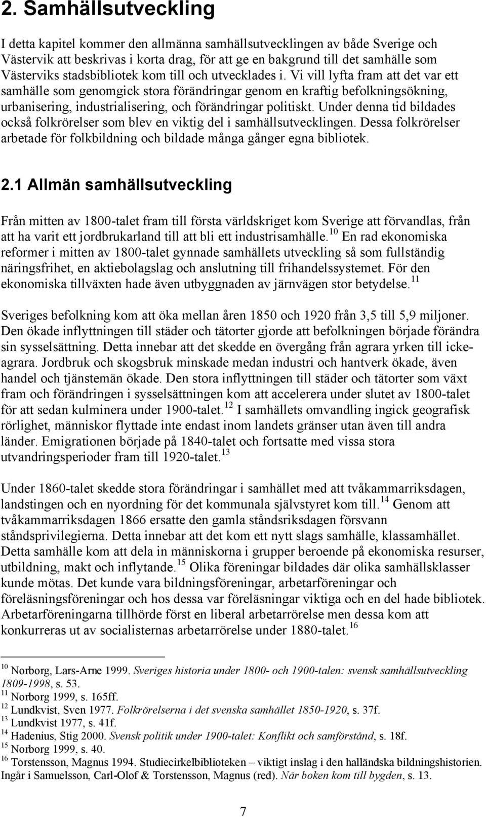 Vi vill lyfta fram att det var ett samhälle som genomgick stora förändringar genom en kraftig befolkningsökning, urbanisering, industrialisering, och förändringar politiskt.