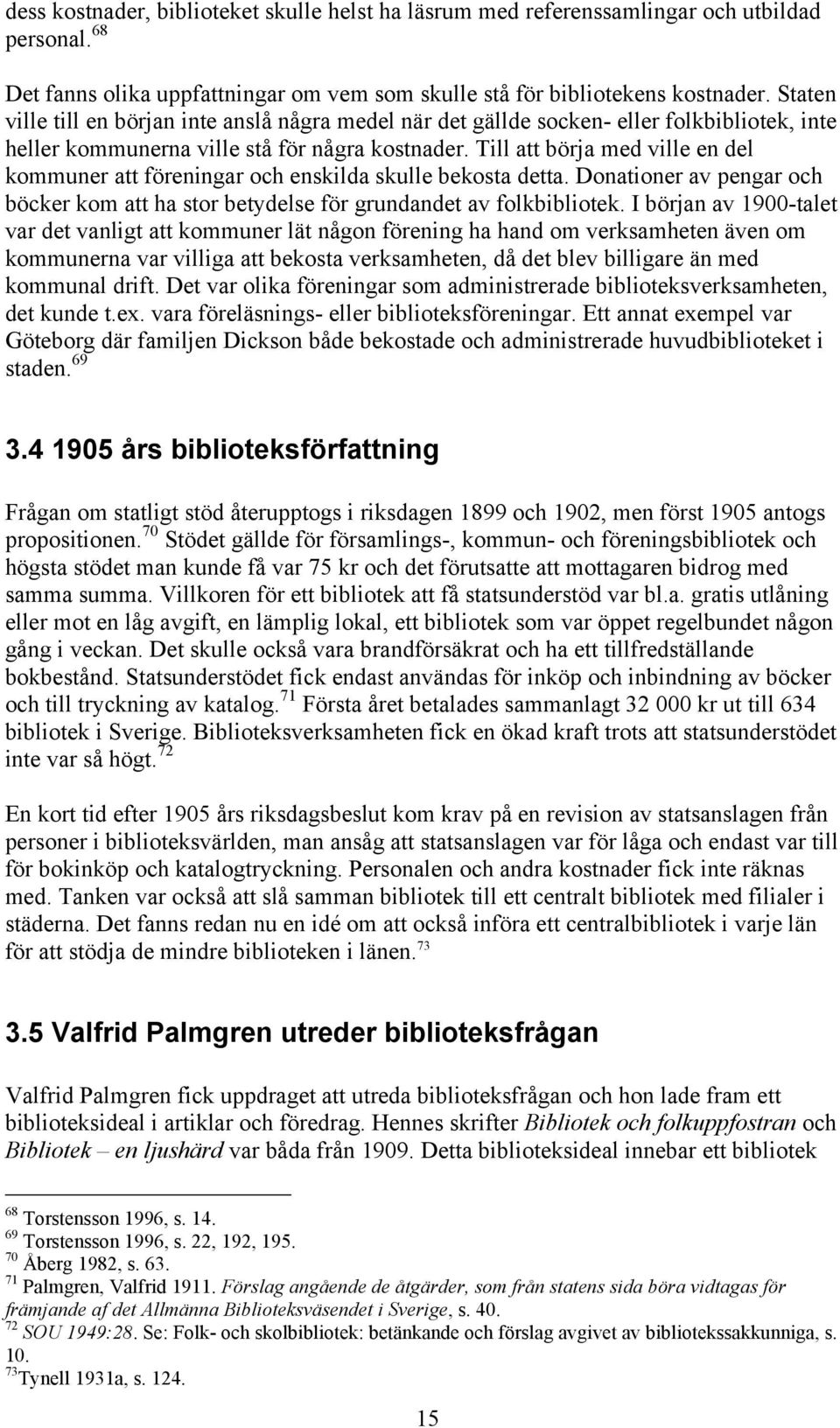 Till att börja med ville en del kommuner att föreningar och enskilda skulle bekosta detta. Donationer av pengar och böcker kom att ha stor betydelse för grundandet av folkbibliotek.