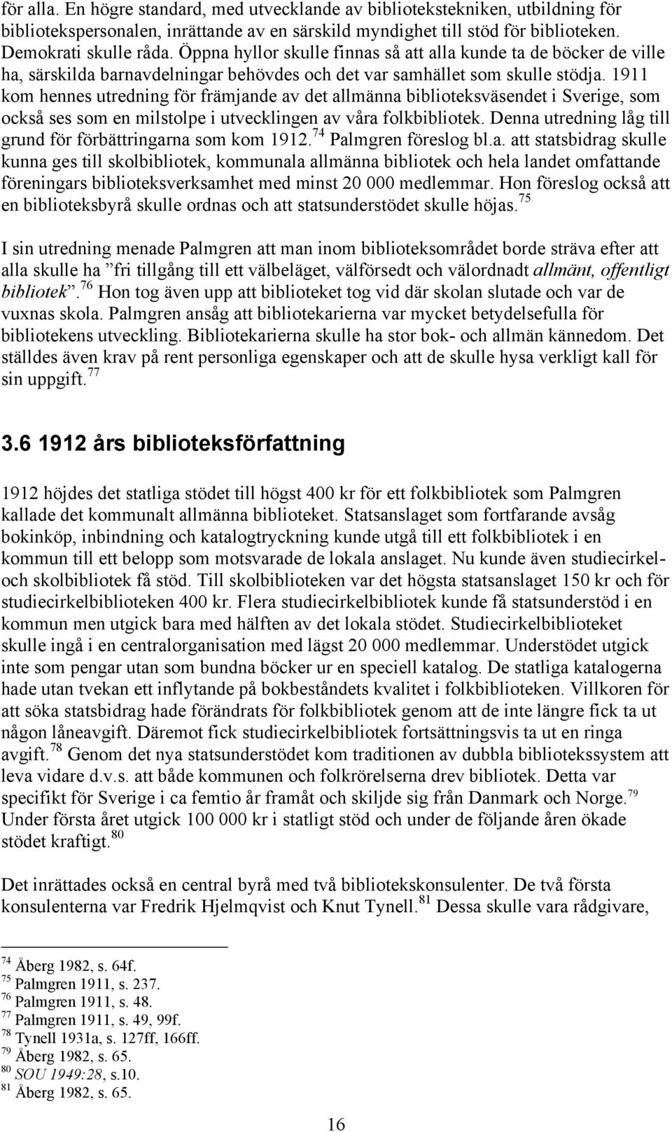 1911 kom hennes utredning för främjande av det allmänna biblioteksväsendet i Sverige, som också ses som en milstolpe i utvecklingen av våra folkbibliotek.