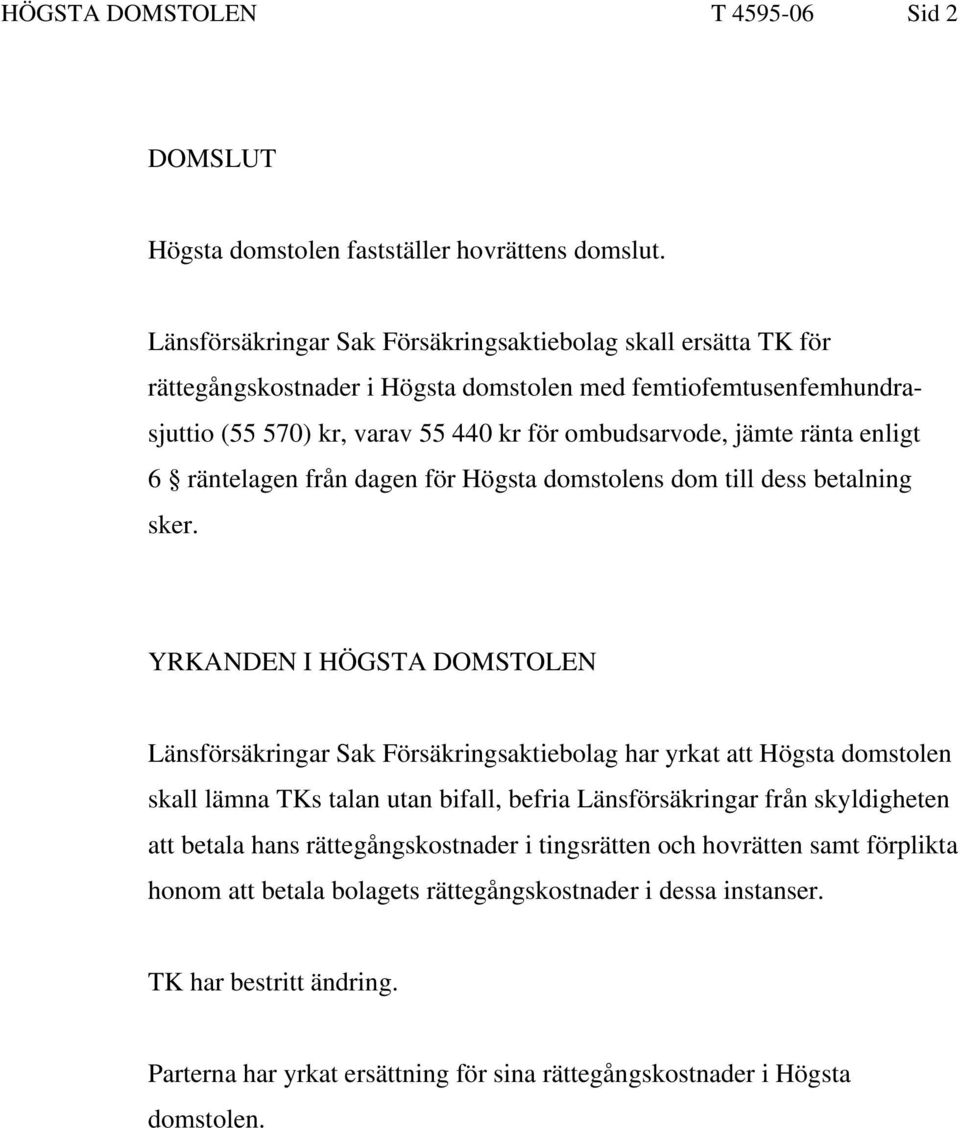 enligt 6 räntelagen från dagen för Högsta domstolens dom till dess betalning sker.