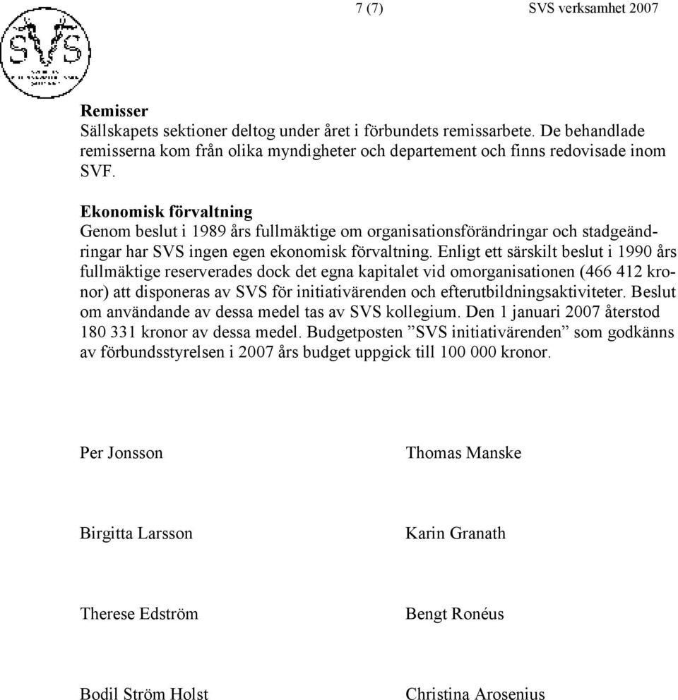 Enligt ett särskilt beslut i 1990 års fullmäktige reserverades dock det egna kapitalet vid omorganisationen (466 412 kronor) att disponeras av SVS för initiativärenden och efterutbildningsaktiviteter.