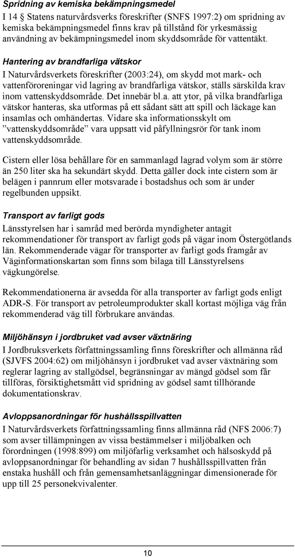 Hantering av brandfarliga vätskor I Naturvårdsverkets föreskrifter (2003:24), om skydd mot mark- och vattenföroreningar vid lagring av brandfarliga vätskor, ställs särskilda krav inom