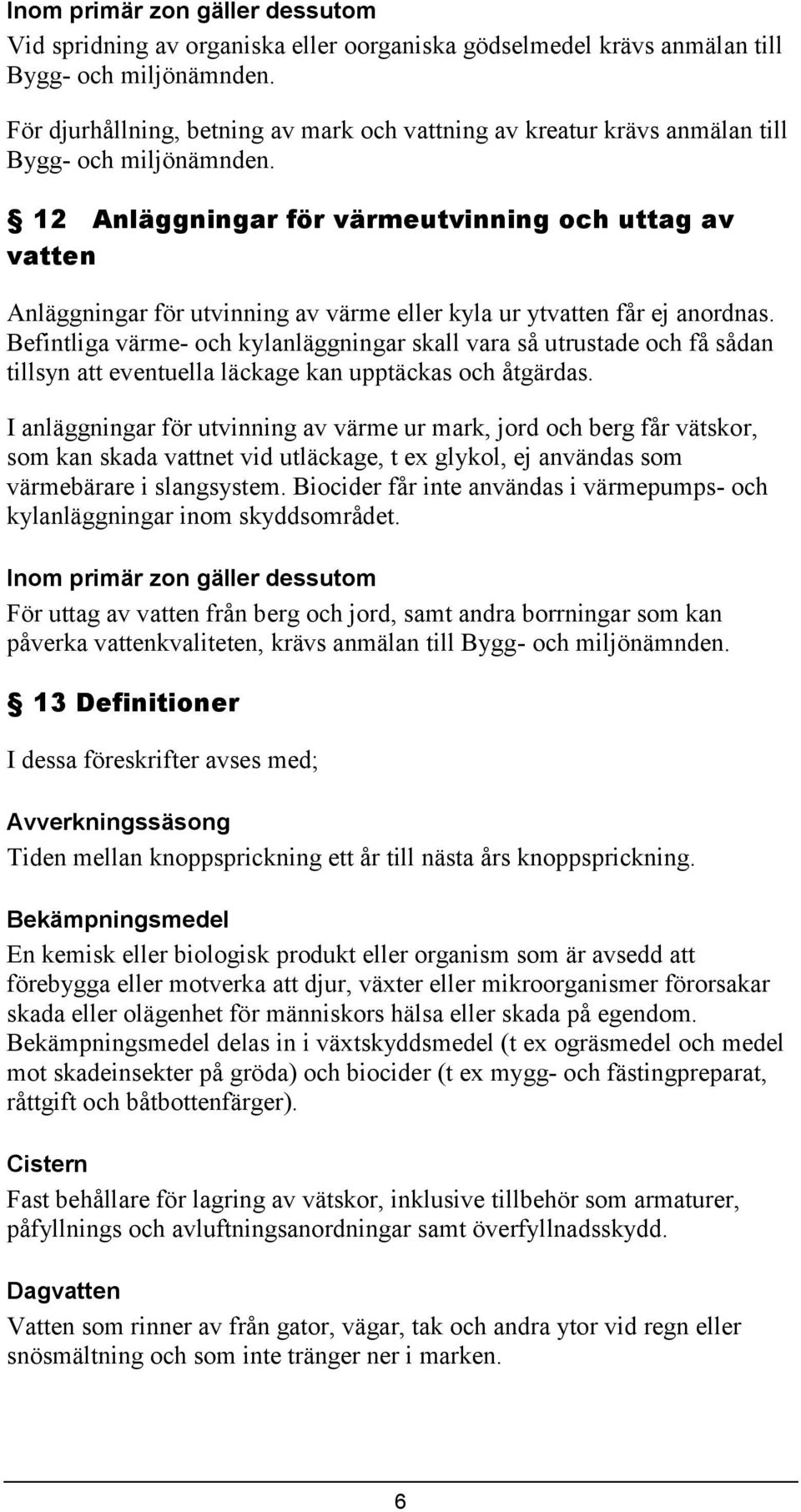 Befintliga värme- och kylanläggningar skall vara så utrustade och få sådan tillsyn att eventuella läckage kan upptäckas och åtgärdas.