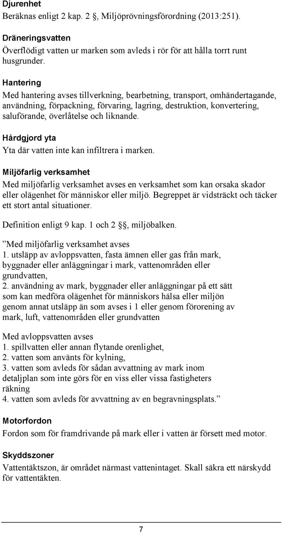 Hårdgjord yta Yta där vatten inte kan infiltrera i marken. Miljöfarlig verksamhet Med miljöfarlig verksamhet avses en verksamhet som kan orsaka skador eller olägenhet för människor eller miljö.