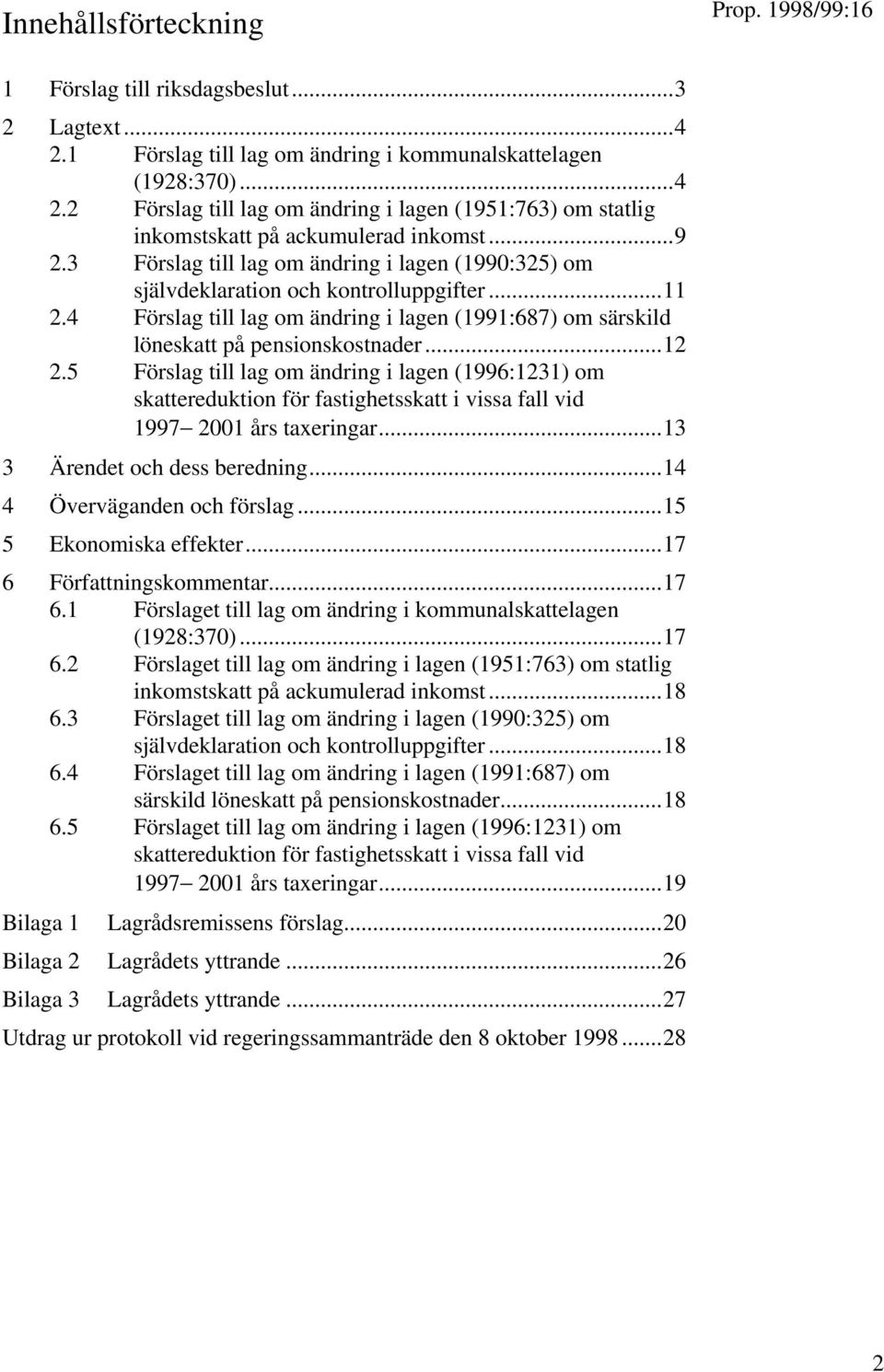 ..12 2.5 Förslag till lag om ändring i lagen (1996:1231) om skattereduktion för fastighetsskatt i vissa fall vid 1997 2001 års taxeringar...13 3 Ärendet och dess beredning.