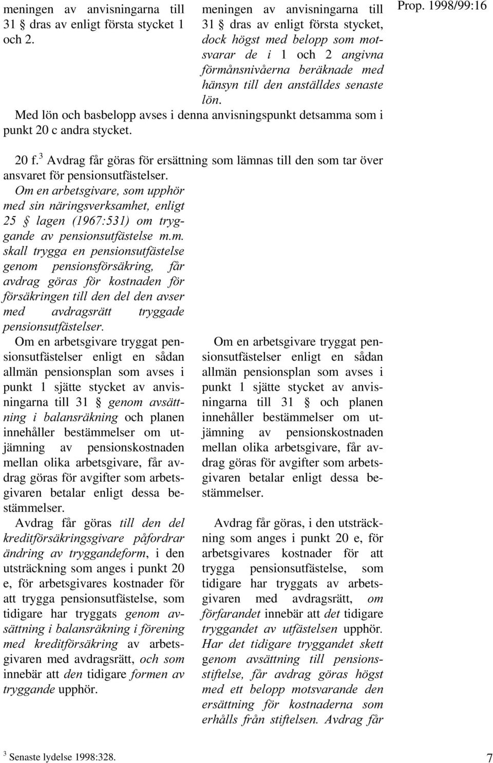 Med lön och basbelopp avses i denna anvisningspunkt detsamma som i punkt 20 c andra stycket. 20 f. 3 Avdrag får göras för ersättning som lämnas till den som tar över ansvaret för pensionsutfästelser.