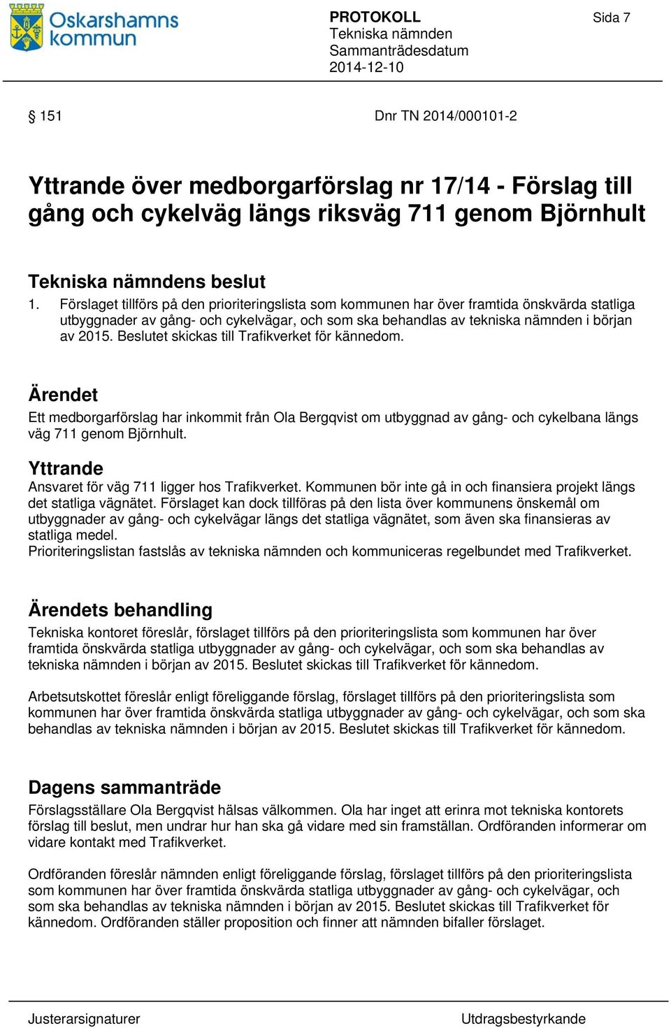 Beslutet skickas till Trafikverket för kännedom. Ärendet Ett medborgarförslag har inkommit från Ola Bergqvist om utbyggnad av gång- och cykelbana längs väg 711 genom Björnhult.