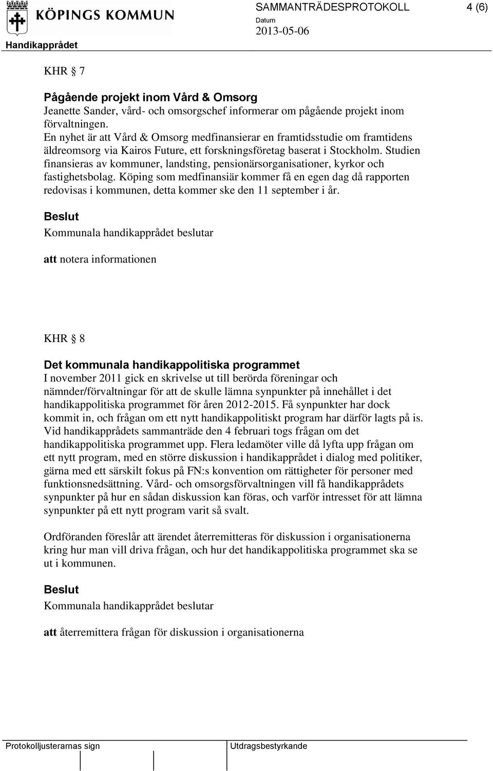 Studien finansieras av kommuner, landsting, pensionärsorganisationer, kyrkor och fastighetsbolag.