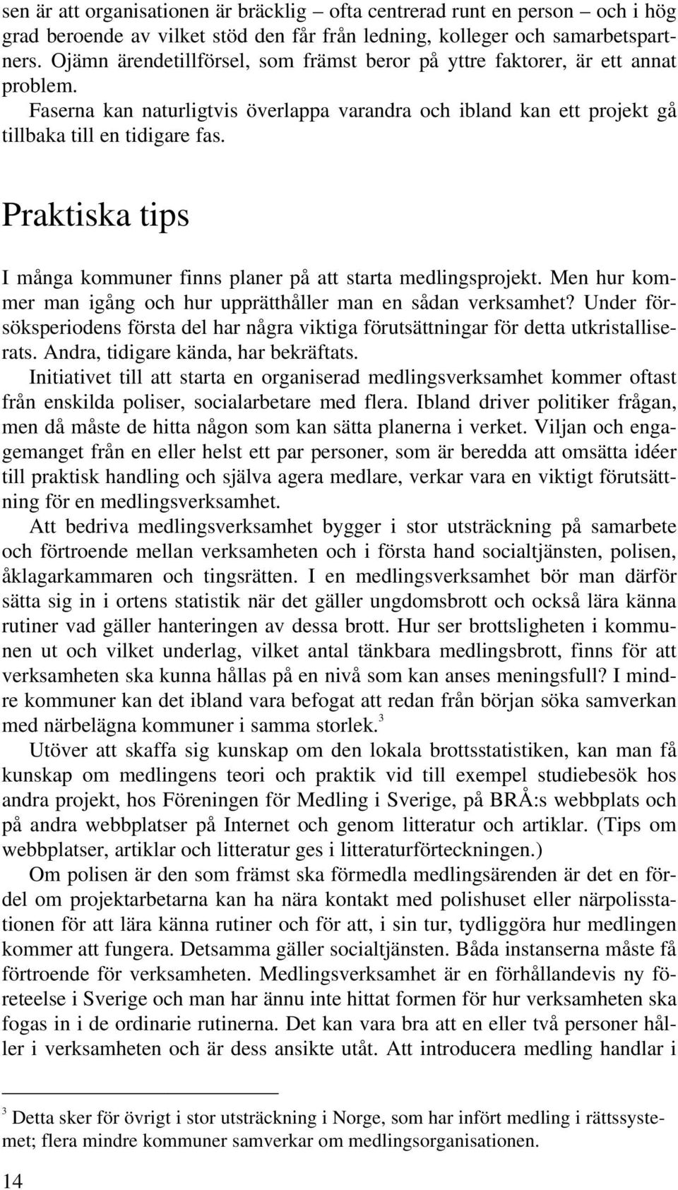 Praktiska tips I många kommuner finns planer på att starta medlingsprojekt. Men hur kommer man igång och hur upprätthåller man en sådan verksamhet?
