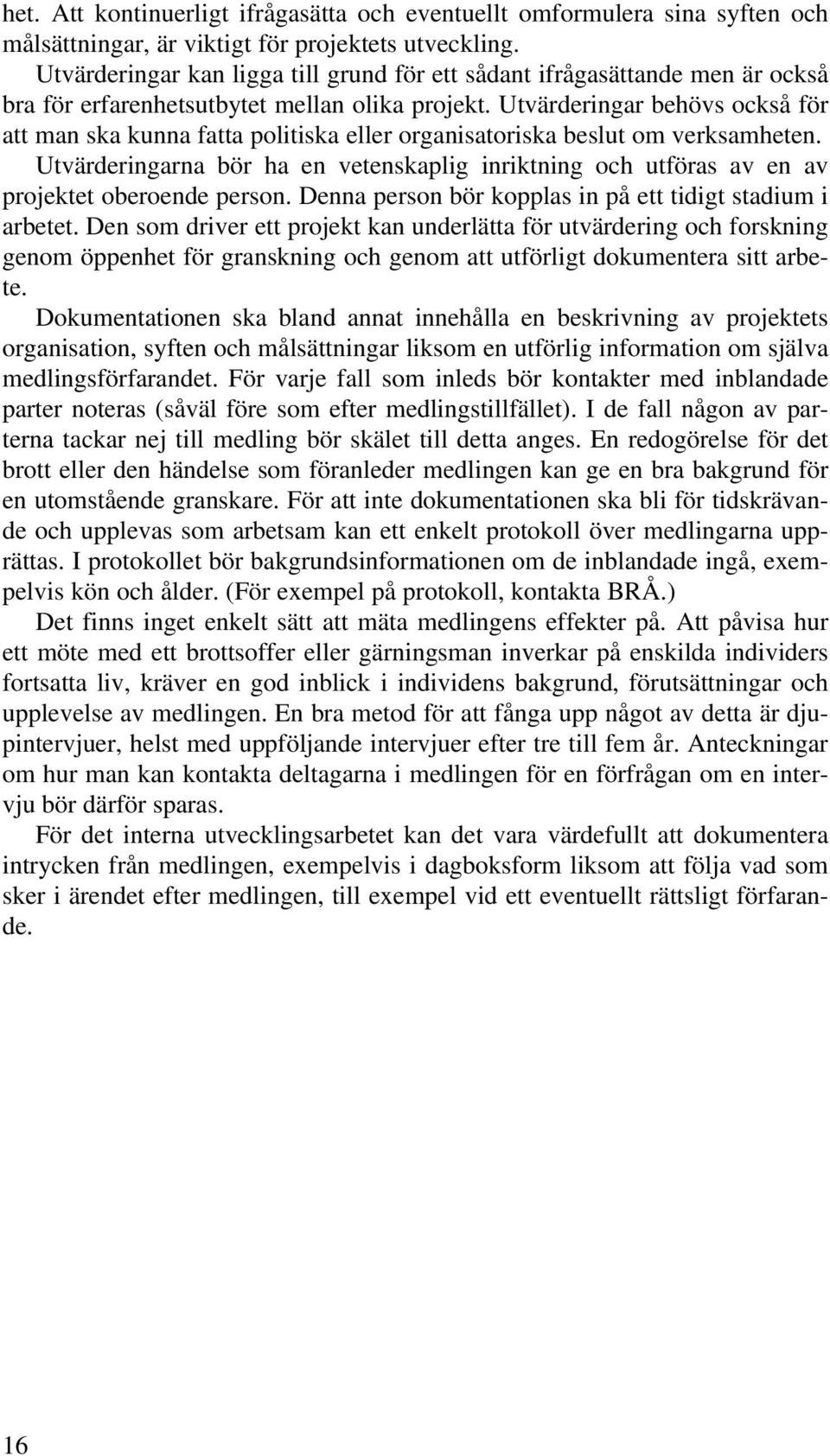 Utvärderingar behövs också för att man ska kunna fatta politiska eller organisatoriska beslut om verksamheten.