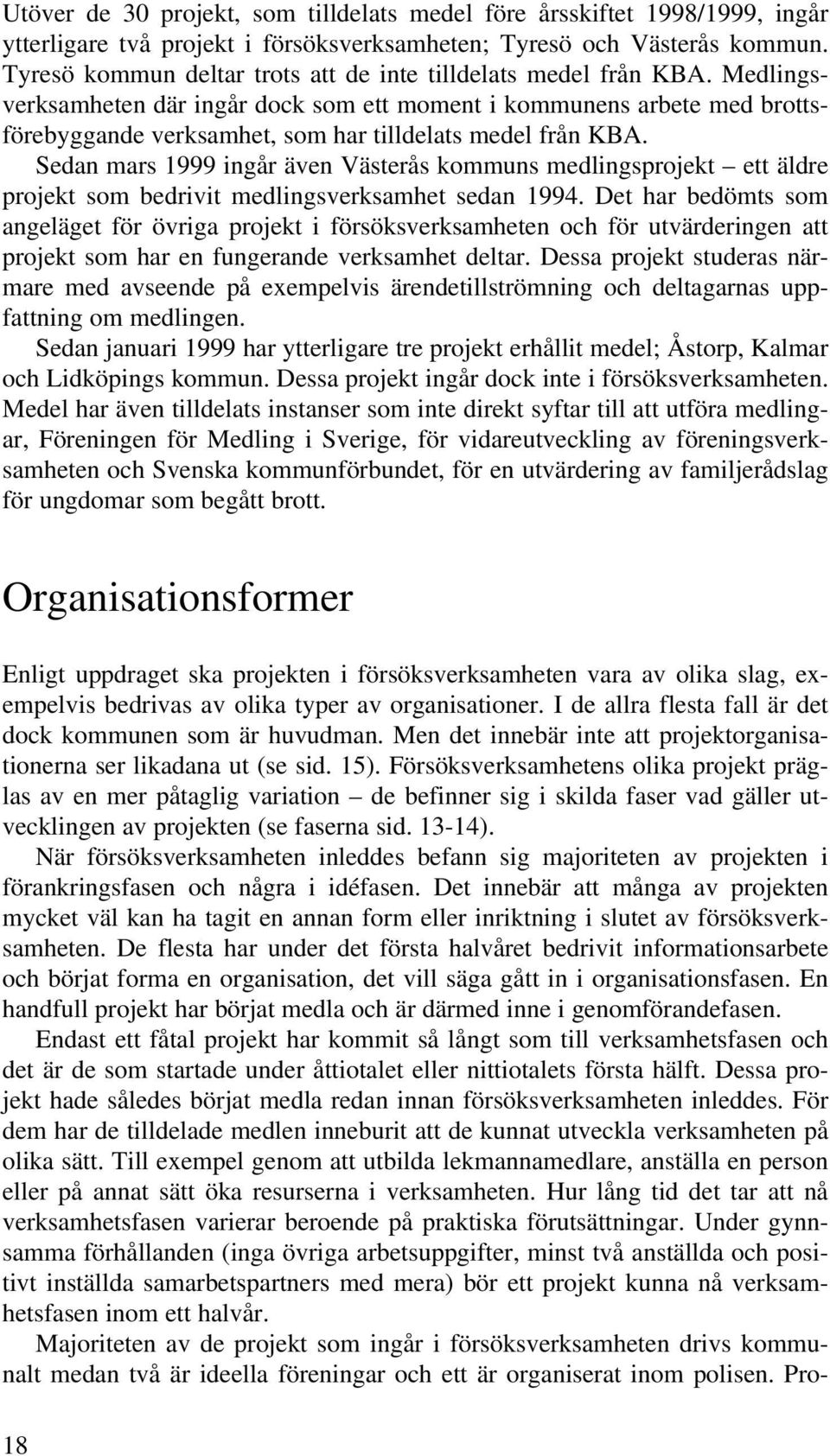 Medlingsverksamheten där ingår dock som ett moment i kommunens arbete med brottsförebyggande verksamhet, som har tilldelats medel från KBA.