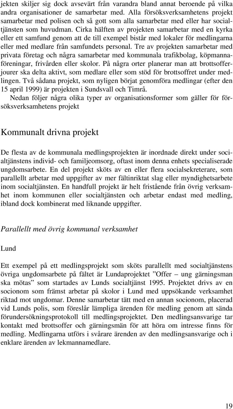 Cirka hälften av projekten samarbetar med en kyrka eller ett samfund genom att de till exempel bistår med lokaler för medlingarna eller med medlare från samfundets personal.