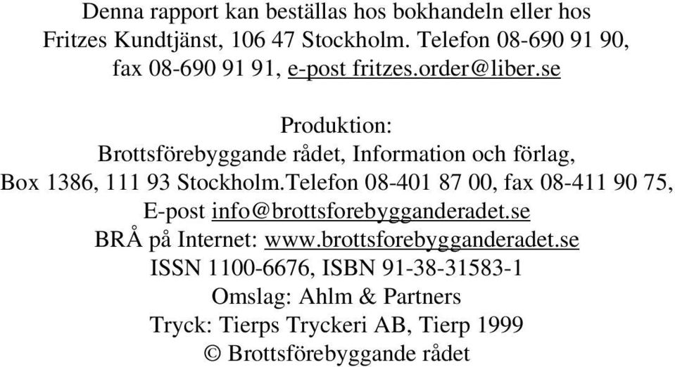 se Produktion: Brottsförebyggande rådet, Information och förlag, Box 1386, 111 93 Stockholm.