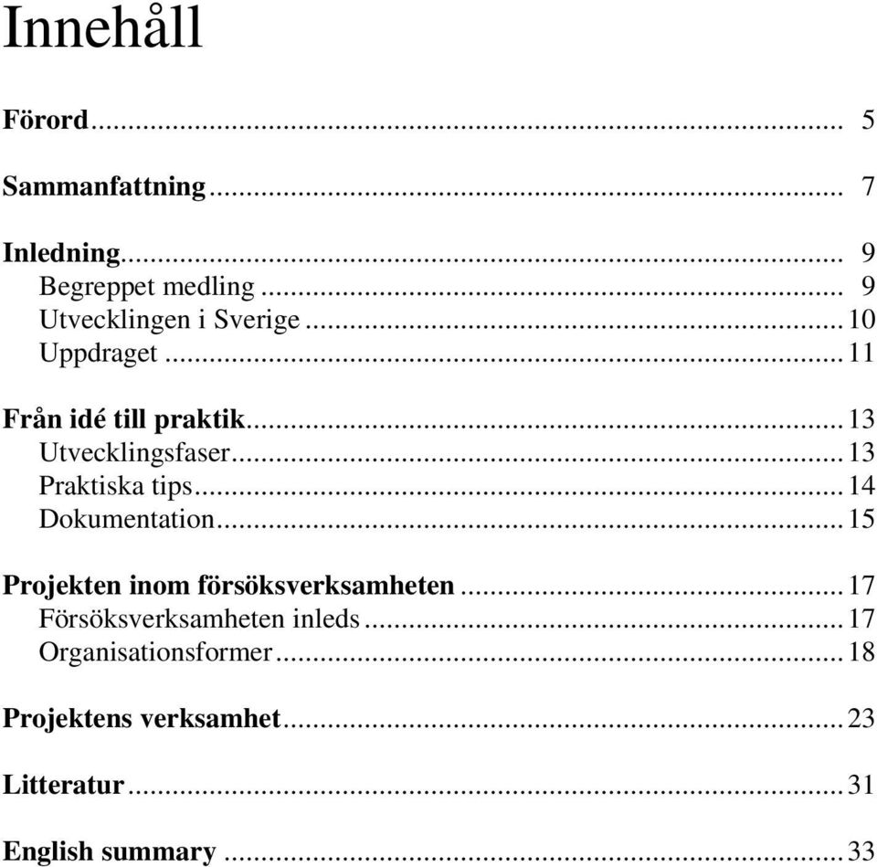 ..13 Praktiska tips...14 Dokumentation...15 Projekten inom försöksverksamheten.