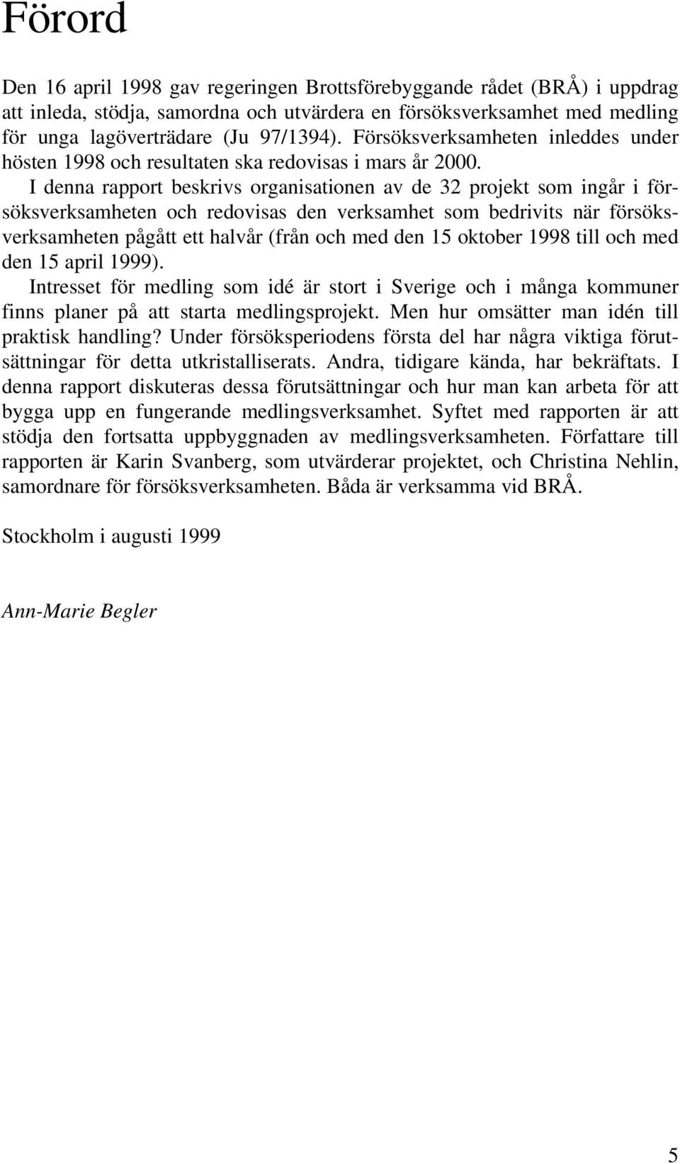 I denna rapport beskrivs organisationen av de 32 projekt som ingår i försöksverksamheten och redovisas den verksamhet som bedrivits när försöksverksamheten pågått ett halvår (från och med den 15