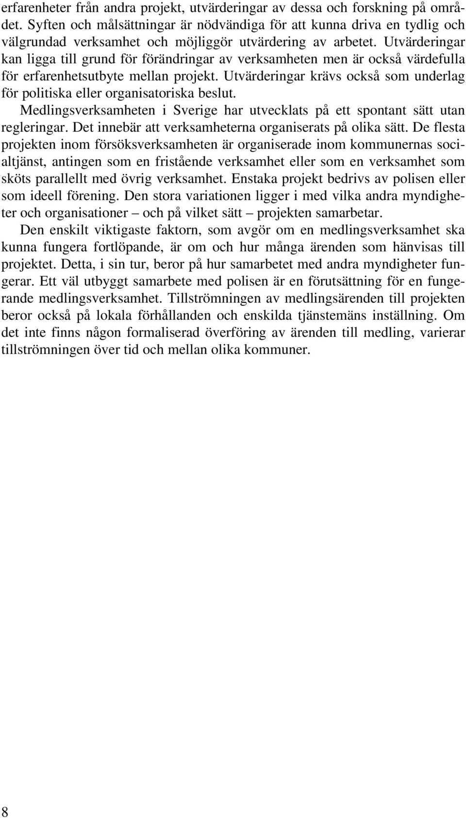 Utvärderingar kan ligga till grund för förändringar av verksamheten men är också värdefulla för erfarenhetsutbyte mellan projekt.