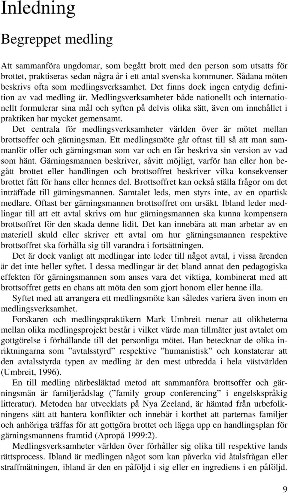 Medlingsverksamheter både nationellt och internationellt formulerar sina mål och syften på delvis olika sätt, även om innehållet i praktiken har mycket gemensamt.