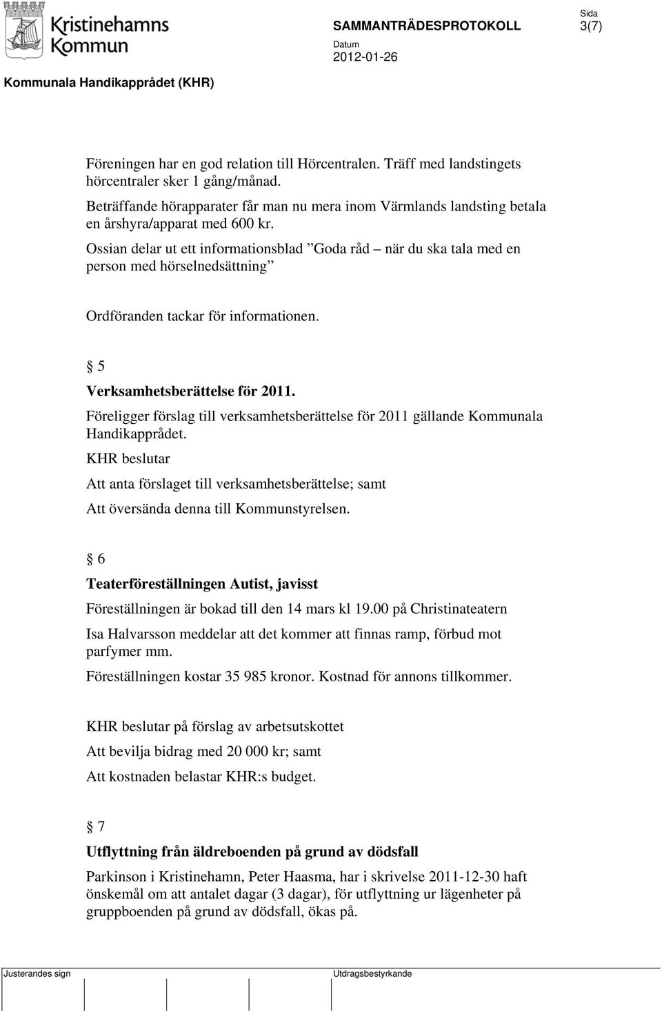 Ossian delar ut ett informationsblad Goda råd när du ska tala med en person med hörselnedsättning Ordföranden tackar för informationen. 5 Verksamhetsberättelse för 2011.