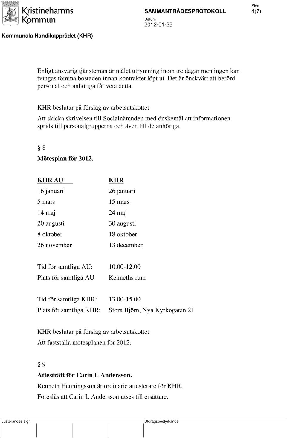 KHR AU KHR 16 januari 26 januari 5 mars 15 mars 14 maj 24 maj 20 augusti 30 augusti 8 oktober 18 oktober 26 november 13 december Tid för samtliga AU: 10.00-12.