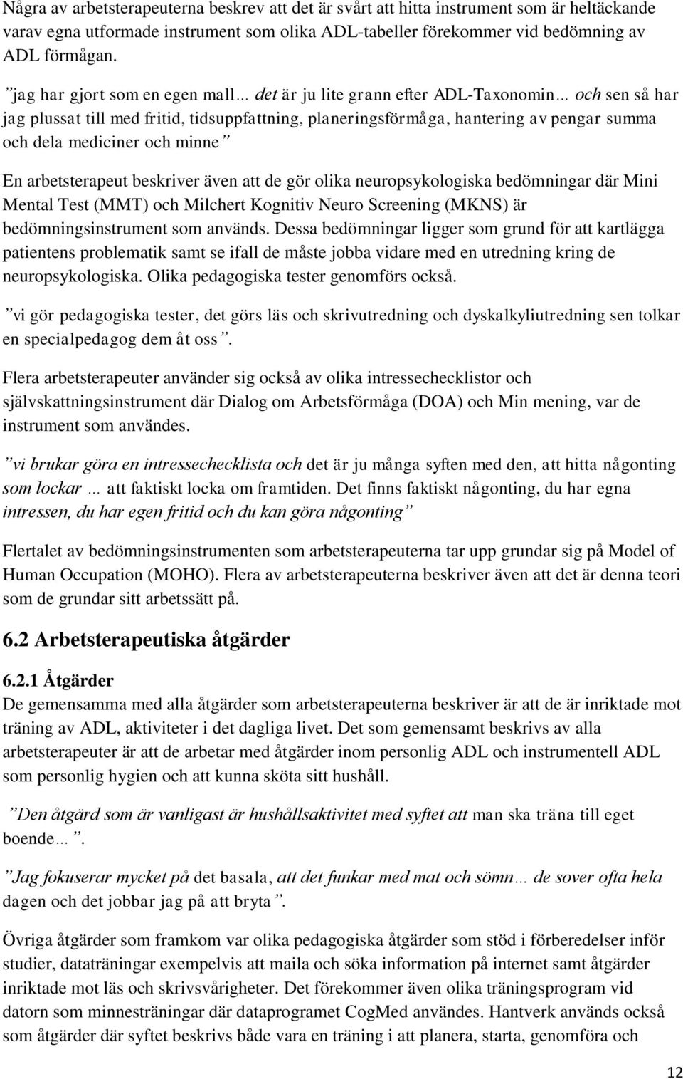 och minne En arbetsterapeut beskriver även att de gör olika neuropsykologiska bedömningar där Mini Mental Test (MMT) och Milchert Kognitiv Neuro Screening (MKNS) är bedömningsinstrument som används.