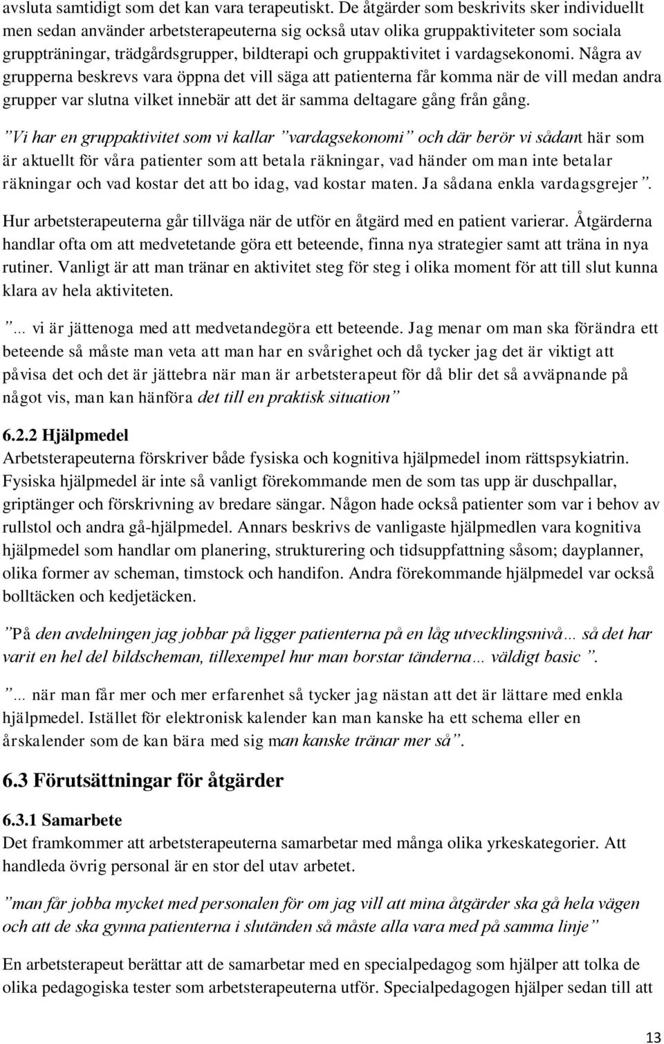 vardagsekonomi. Några av grupperna beskrevs vara öppna det vill säga att patienterna får komma när de vill medan andra grupper var slutna vilket innebär att det är samma deltagare gång från gång.