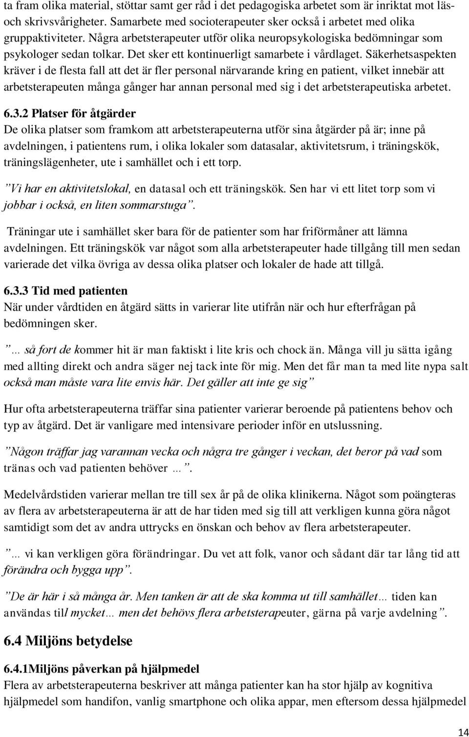 Säkerhetsaspekten kräver i de flesta fall att det är fler personal närvarande kring en patient, vilket innebär att arbetsterapeuten många gånger har annan personal med sig i det arbetsterapeutiska