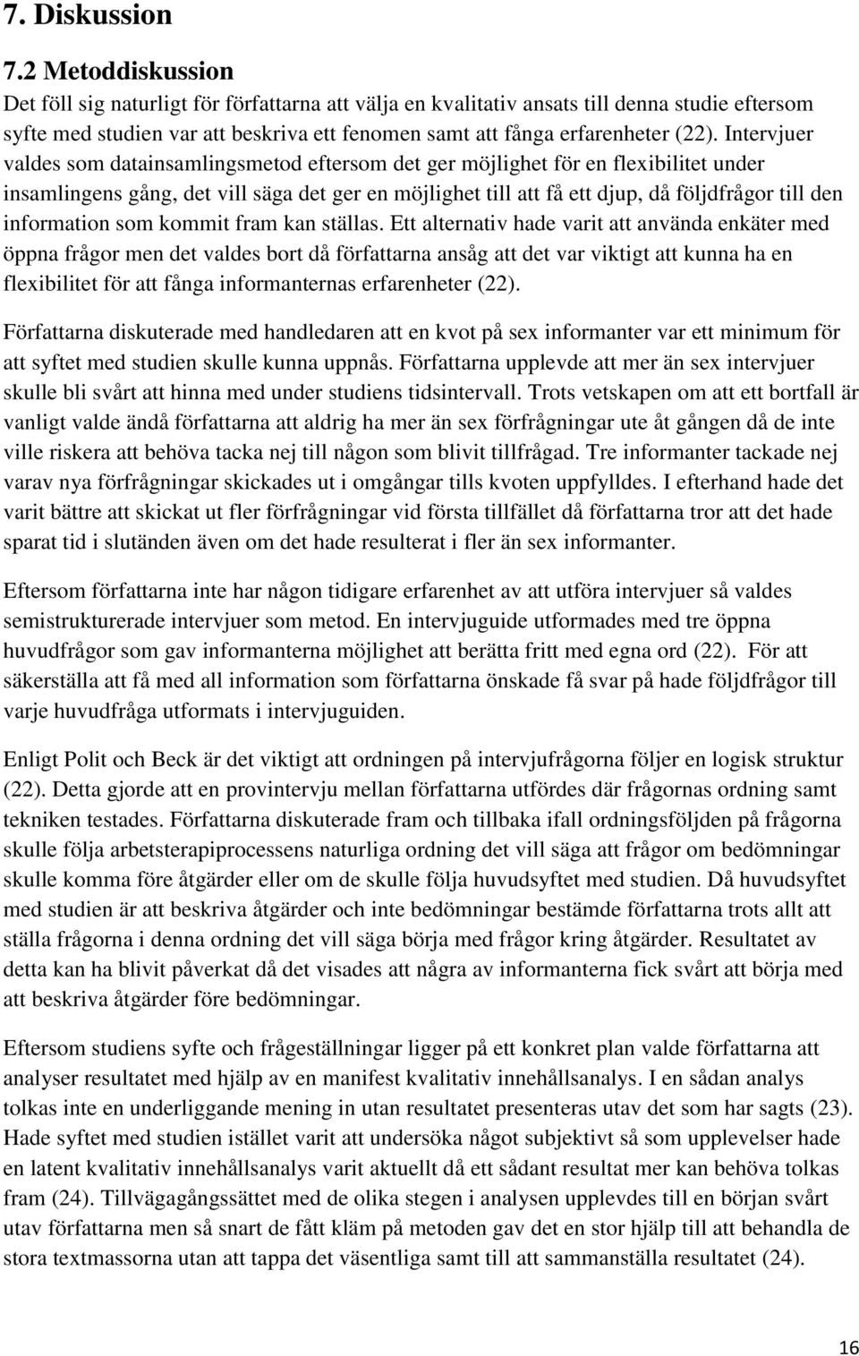 Intervjuer valdes som datainsamlingsmetod eftersom det ger möjlighet för en flexibilitet under insamlingens gång, det vill säga det ger en möjlighet till att få ett djup, då följdfrågor till den