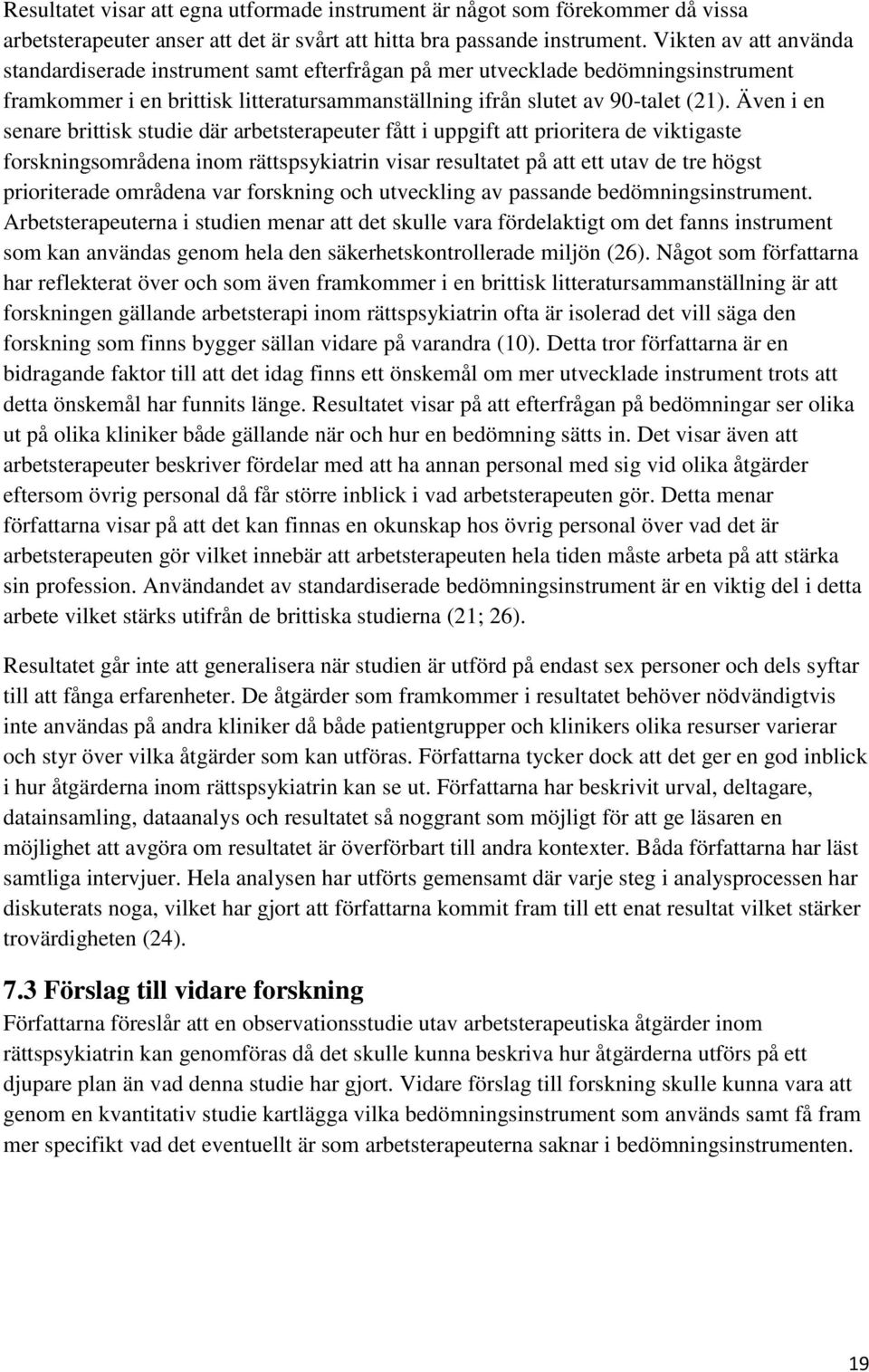 Även i en senare brittisk studie där arbetsterapeuter fått i uppgift att prioritera de viktigaste forskningsområdena inom rättspsykiatrin visar resultatet på att ett utav de tre högst prioriterade