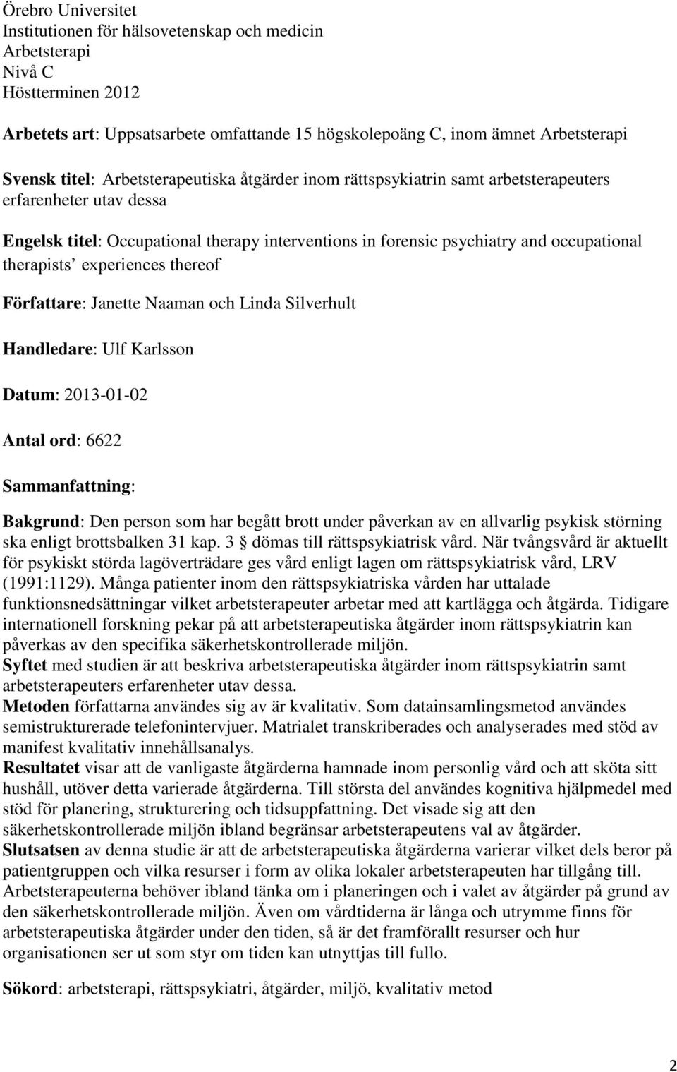 experiences thereof Författare: Janette Naaman och Linda Silverhult Handledare: Ulf Karlsson Datum: 2013-01-02 Antal ord: 6622 Sammanfattning: Bakgrund: Den person som har begått brott under påverkan