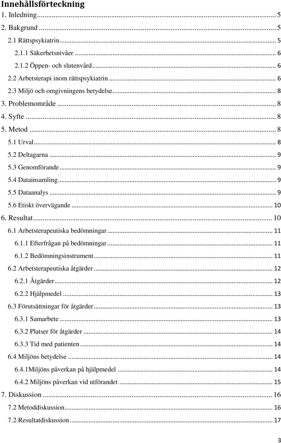 .. 10 6.1 Arbetsterapeutiska bedömningar... 11 6.1.1 Efterfrågan på bedömningar... 11 6.1.2 Bedömningsinstrument... 11 6.2 Arbetsterapeutiska åtgärder... 12 6.2.1 Åtgärder... 12 6.2.2 Hjälpmedel.