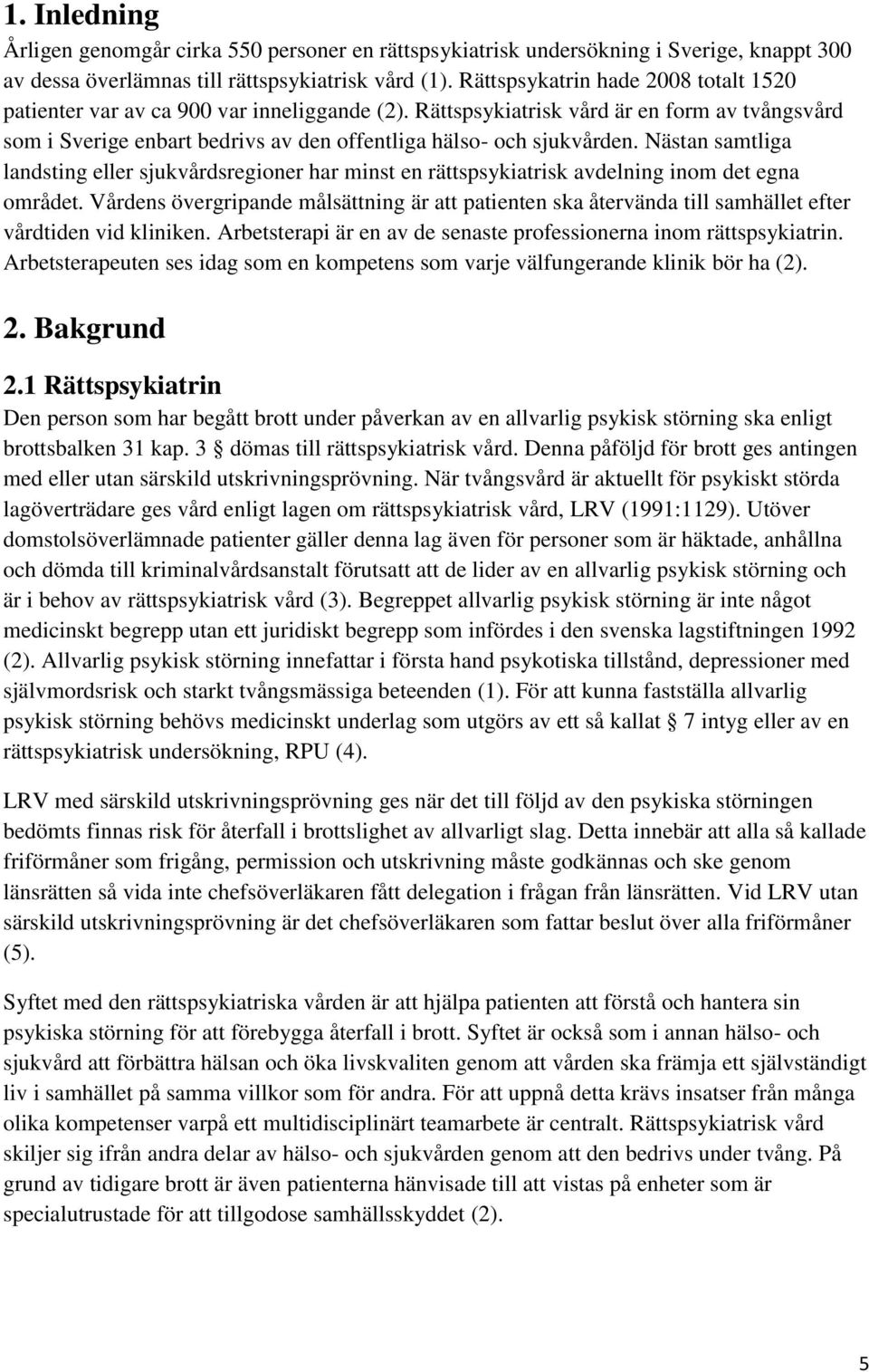 Nästan samtliga landsting eller sjukvårdsregioner har minst en rättspsykiatrisk avdelning inom det egna området.