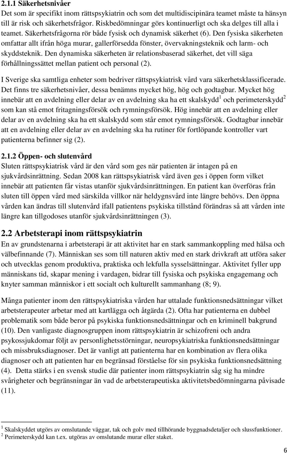 Den fysiska säkerheten omfattar allt ifrån höga murar, gallerförsedda fönster, övervakningsteknik och larm- och skyddsteknik.