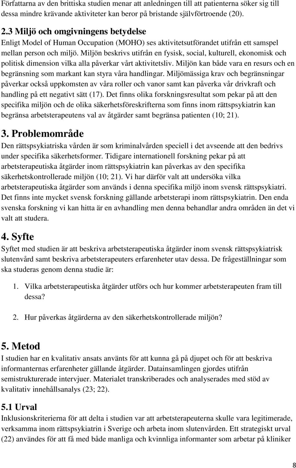 Miljön beskrivs utifrån en fysisk, social, kulturell, ekonomisk och politisk dimension vilka alla påverkar vårt aktivitetsliv.