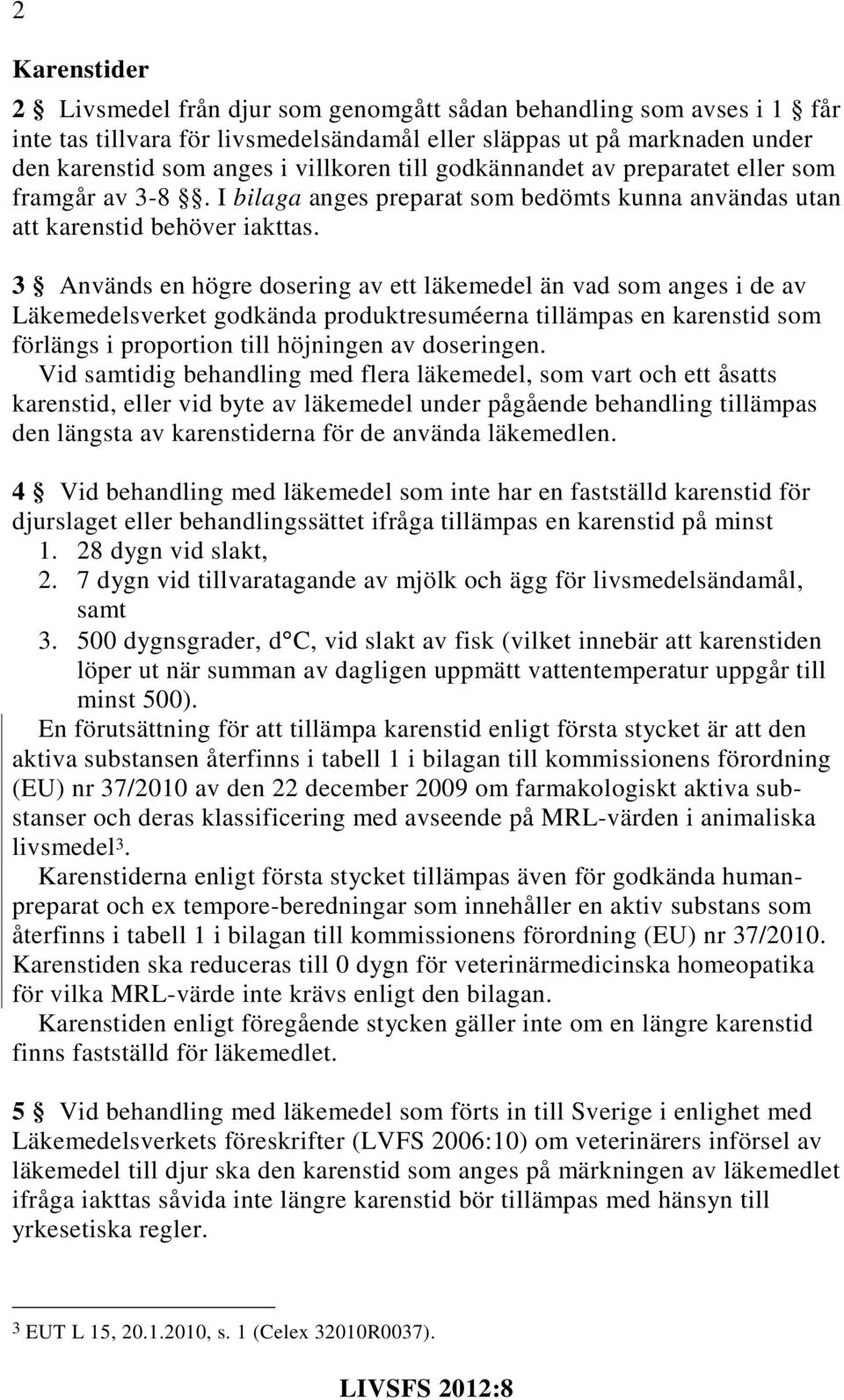 3 Används en högre dosering av ett läkemedel än vad som anges i de av Läkemedelsverket godkända produktresuméerna tillämpas en karenstid som förlängs i proportion till höjningen av doseringen.