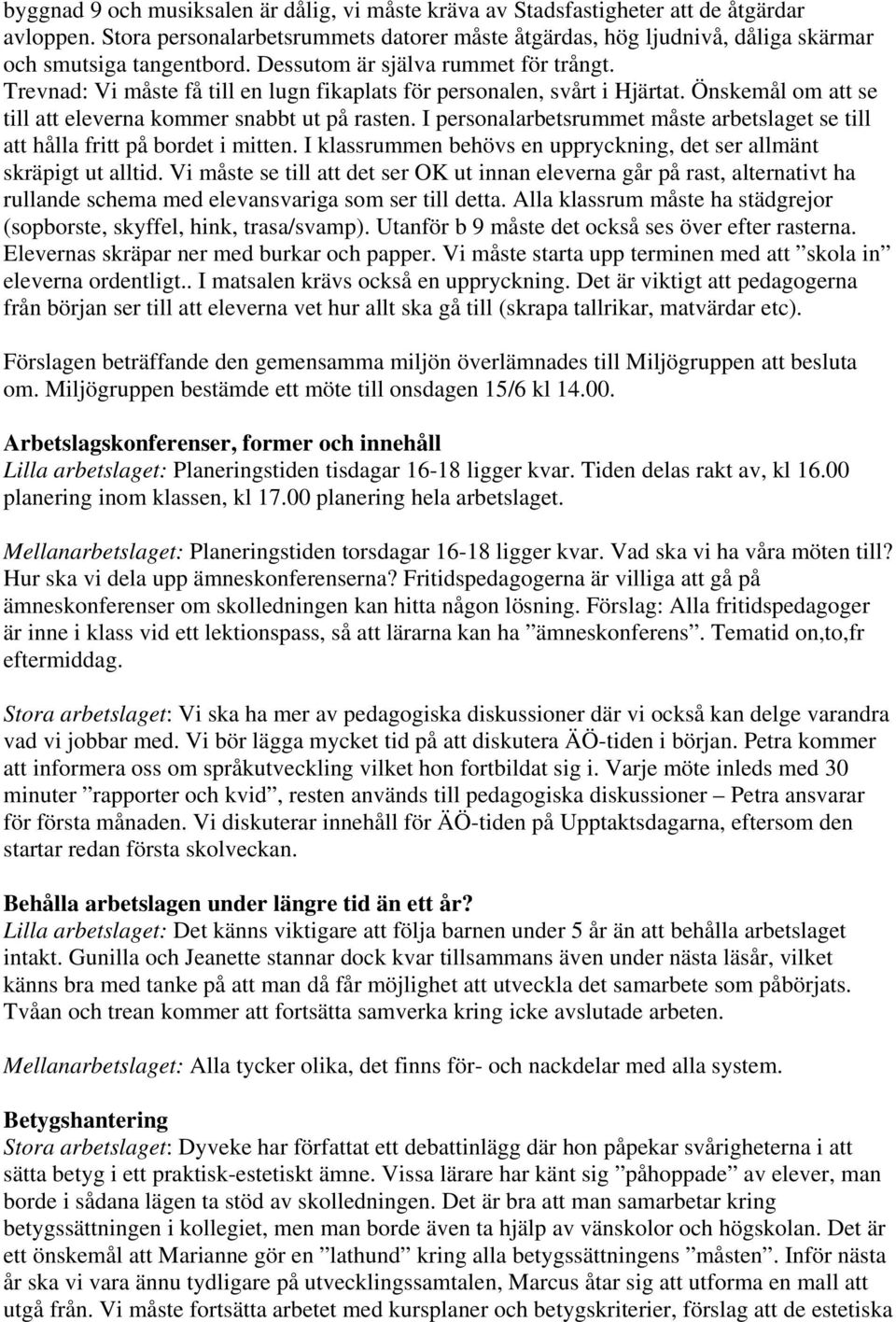 Trevnad: Vi måste få till en lugn fikaplats för personalen, svårt i Hjärtat. Önskemål om att se till att eleverna kommer snabbt ut på rasten.