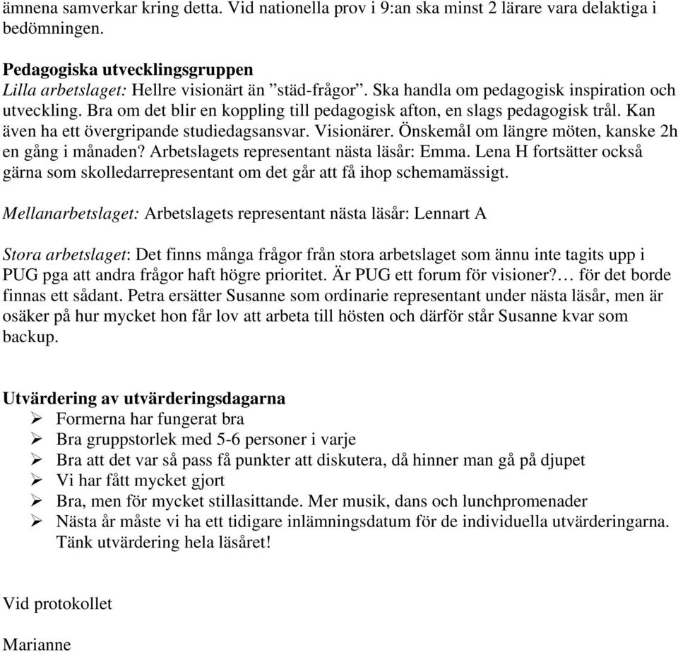 Önskemål om längre möten, kanske 2h en gång i månaden? Arbetslagets representant nästa läsår: Emma. Lena H fortsätter också gärna som skolledarrepresentant om det går att få ihop schemamässigt.