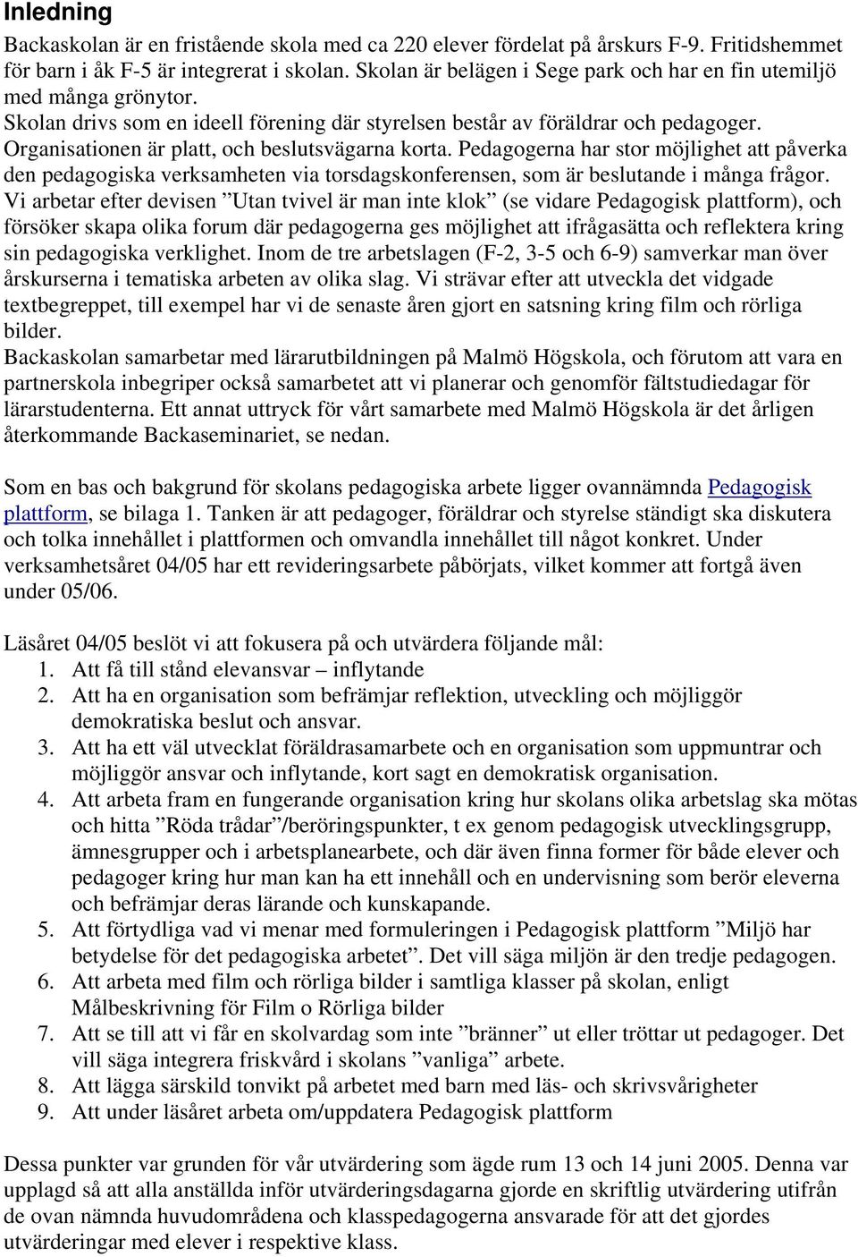 Organisationen är platt, och beslutsvägarna korta. Pedagogerna har stor möjlighet att påverka den pedagogiska verksamheten via torsdagskonferensen, som är beslutande i många frågor.