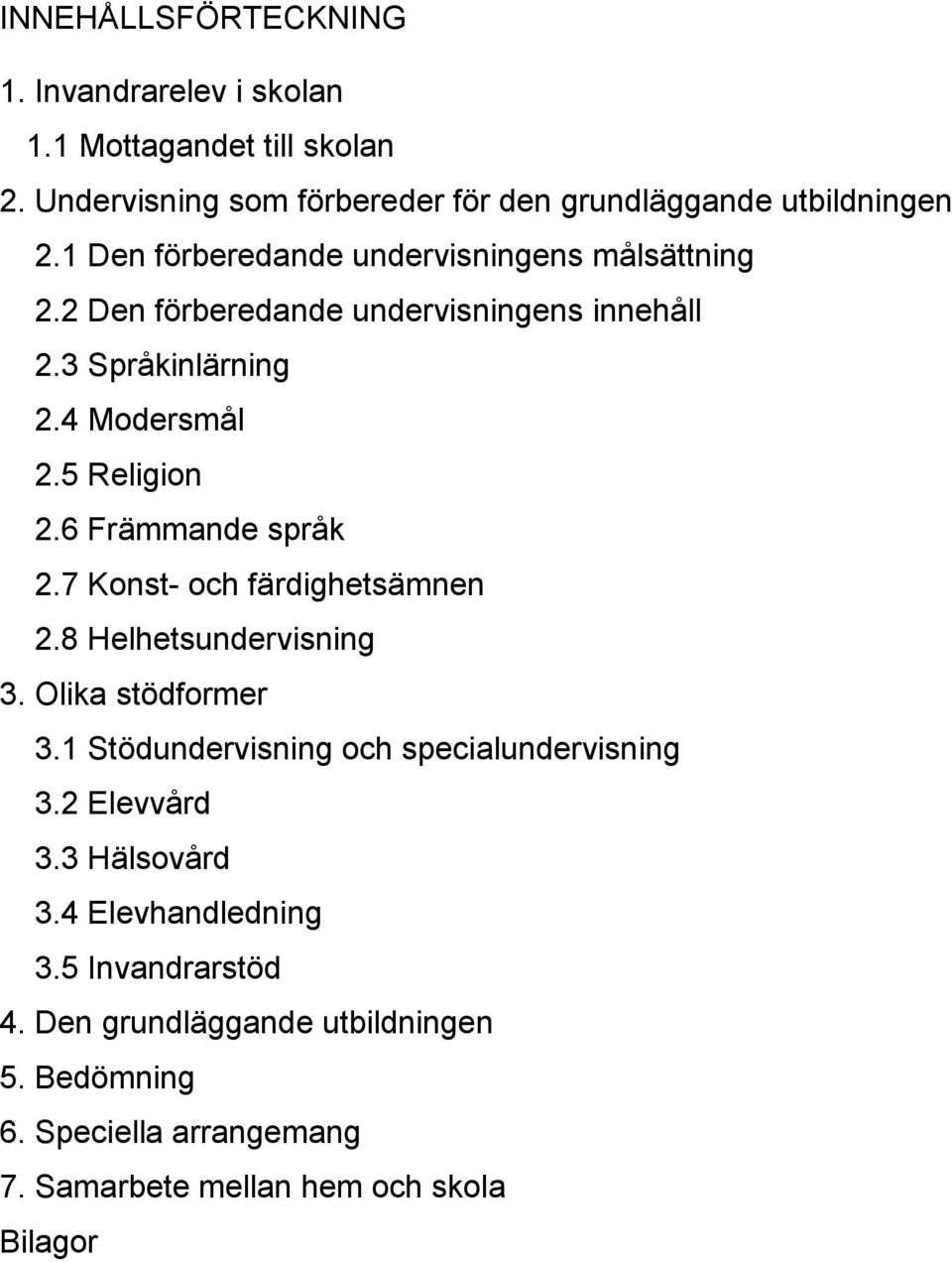 6 Främmande språk 2.7 Konst- och färdighetsämnen 2.8 Helhetsundervisning 3. Olika stödformer 3.1 Stödundervisning och specialundervisning 3.