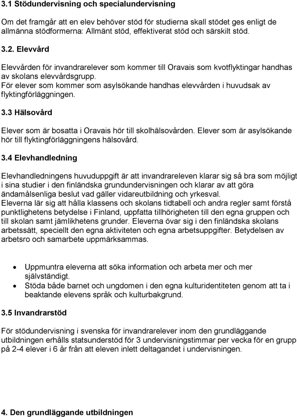 För elever som kommer som asylsökande handhas elevvården i huvudsak av flyktingförläggningen. 3.3 Hälsovård Elever som är bosatta i Oravais hör till skolhälsovården.