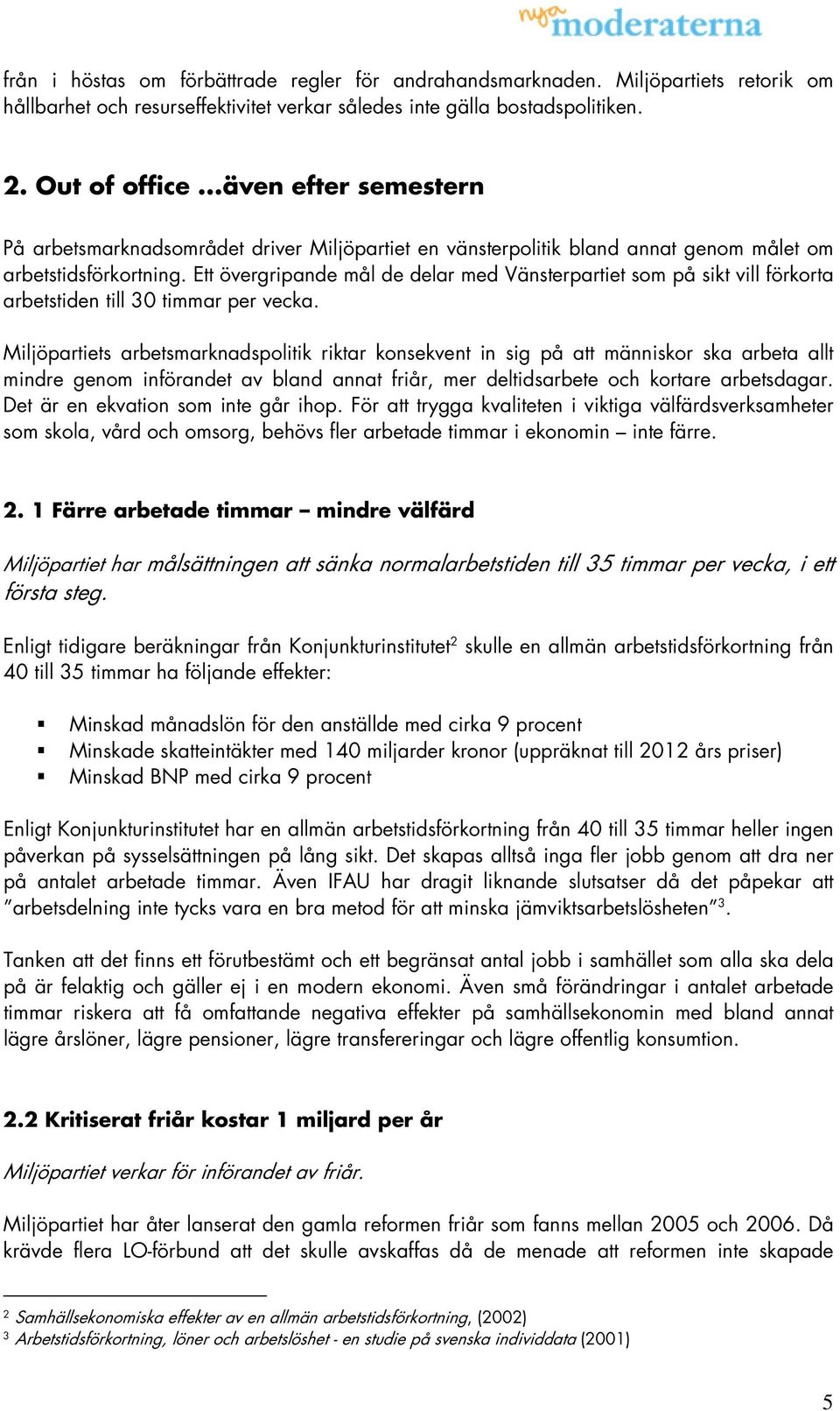 Ett övergripande mål de delar med Vänsterpartiet som på sikt vill förkorta arbetstiden till 30 timmar per vecka.