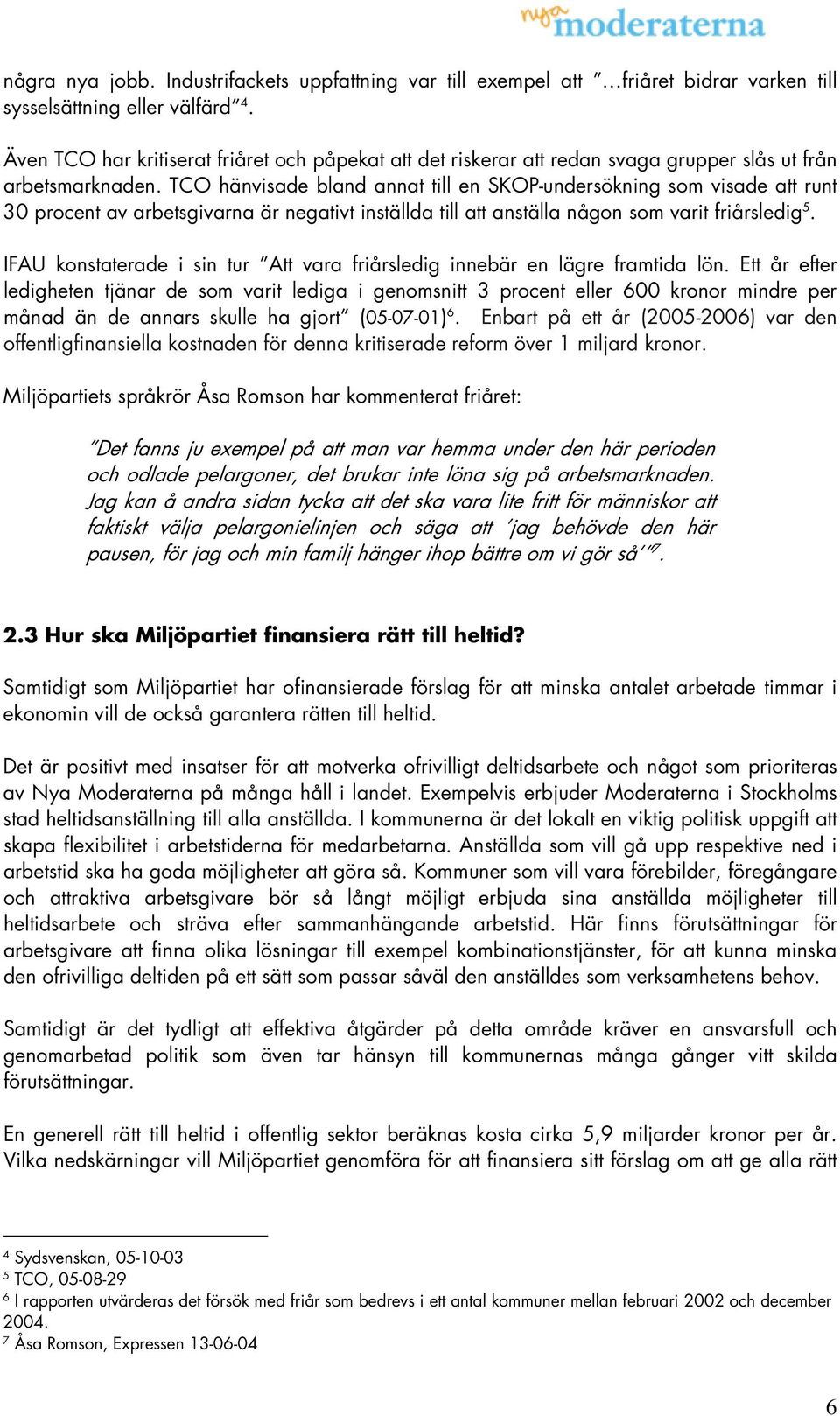 TCO hänvisade bland annat till en SKOP-undersökning som visade att runt 30 procent av arbetsgivarna är negativt inställda till att anställa någon som varit friårsledig 5.