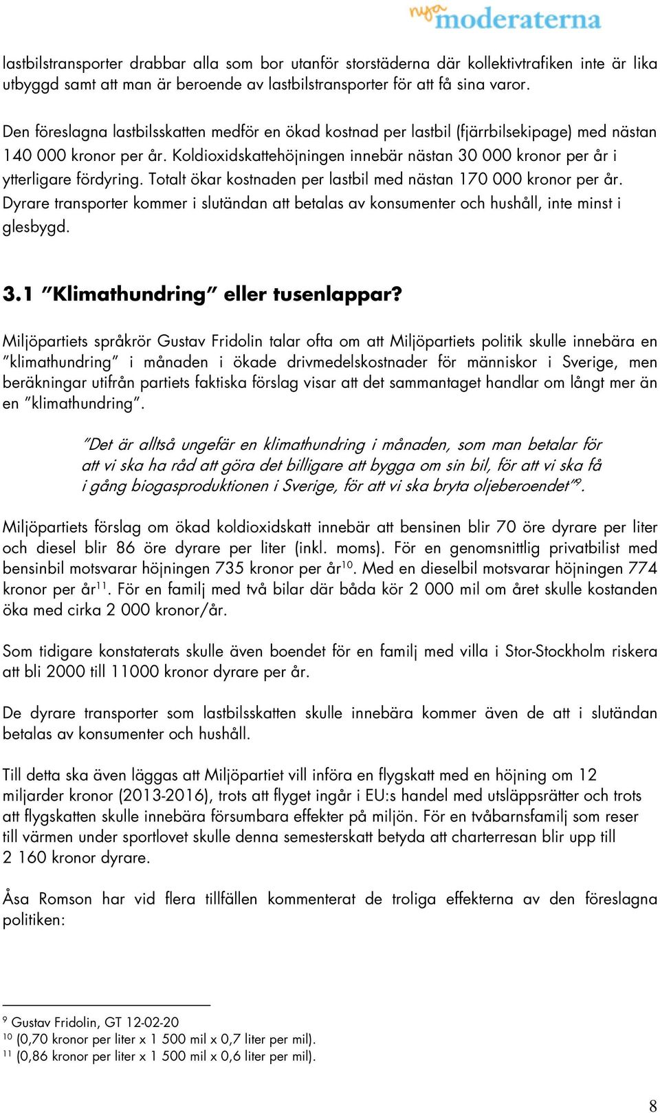 Koldioxidskattehöjningen innebär nästan 30 000 kronor per år i ytterligare fördyring. Totalt ökar kostnaden per lastbil med nästan 170 000 kronor per år.