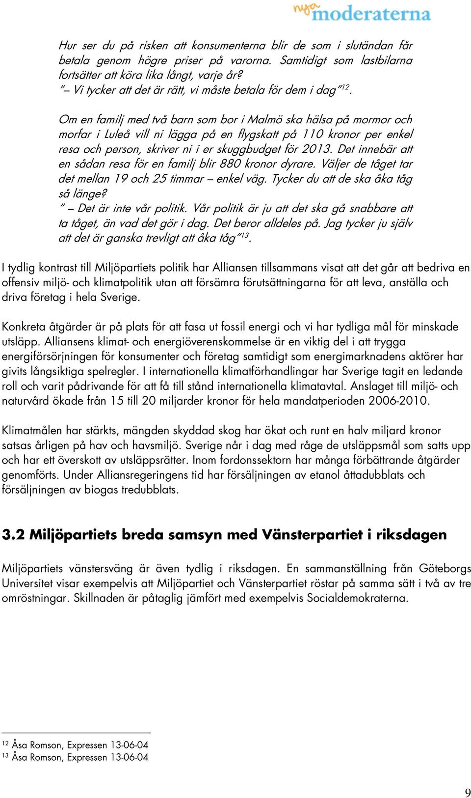 Om en familj med två barn som bor i Malmö ska hälsa på mormor och morfar i Luleå vill ni lägga på en flygskatt på 110 kronor per enkel resa och person, skriver ni i er skuggbudget för 2013.