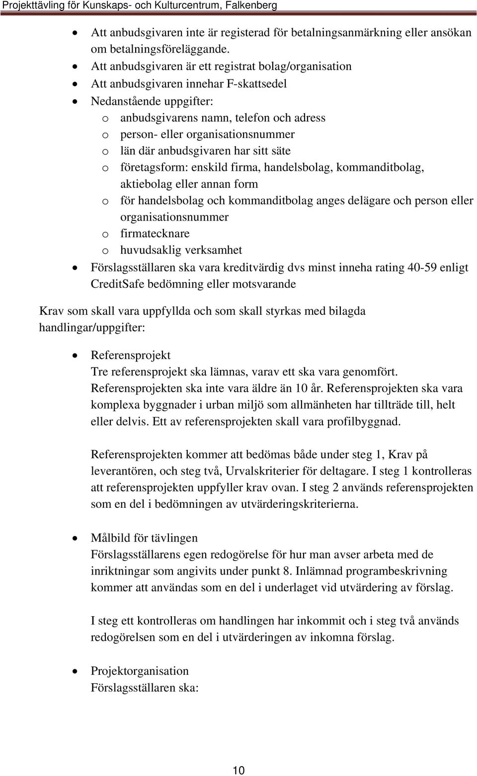 län där anbudsgivaren har sitt säte o företagsform: enskild firma, handelsbolag, kommanditbolag, aktiebolag eller annan form o för handelsbolag och kommanditbolag anges delägare och person eller