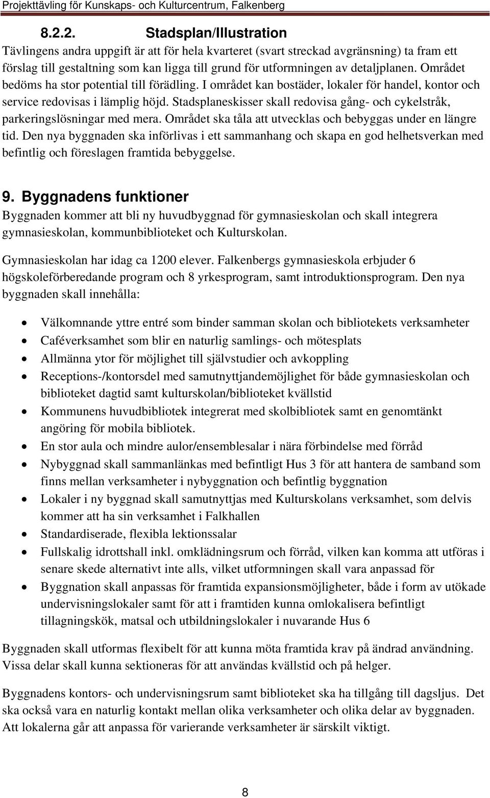 Stadsplaneskisser skall redovisa gång- och cykelstråk, parkeringslösningar med mera. Området ska tåla att utvecklas och bebyggas under en längre tid.