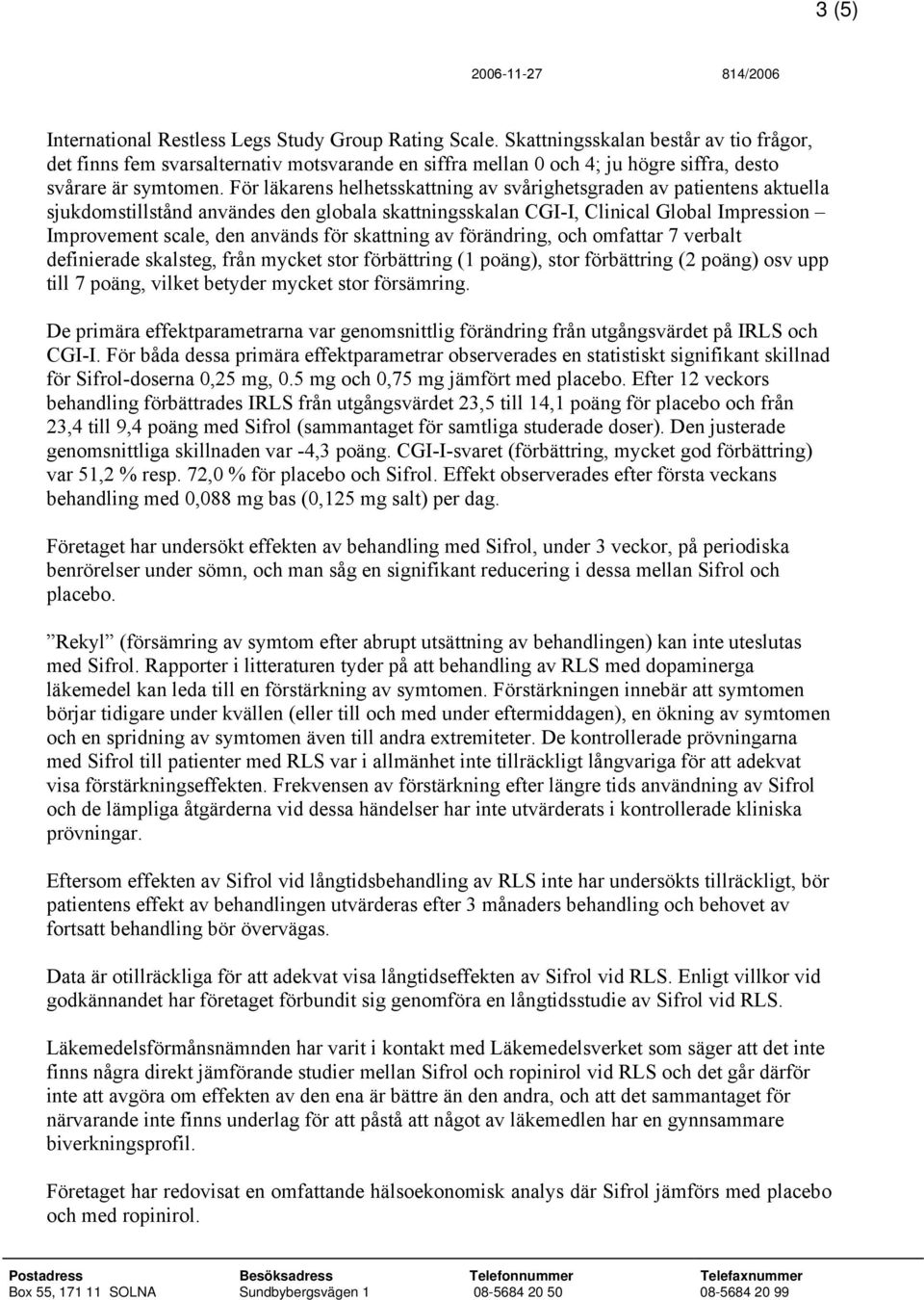 För läkarens helhetsskattning av svårighetsgraden av patientens aktuella sjukdomstillstånd användes den globala skattningsskalan CGI-I, Clinical Global Impression Improvement scale, den används för