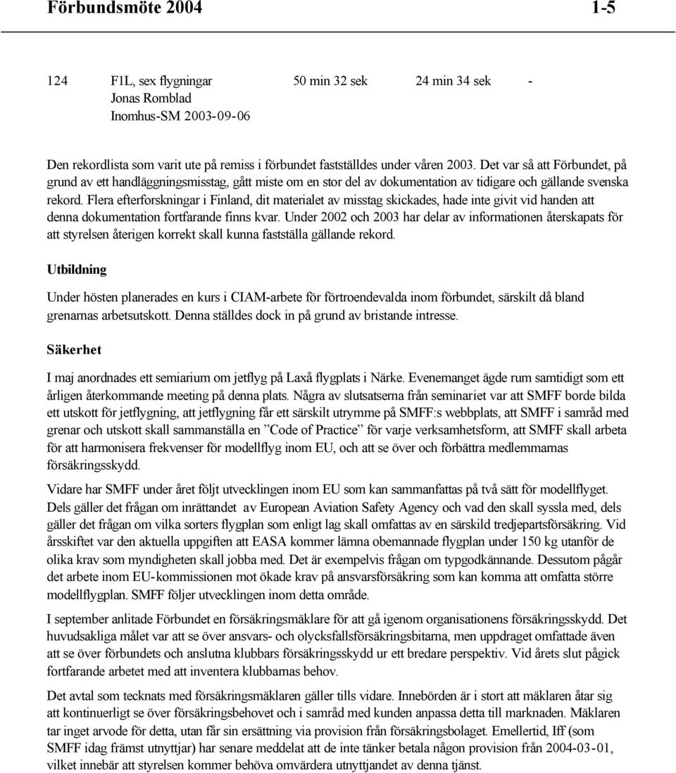 Flera efterforskningar i Finland, dit materialet av misstag skickades, hade inte givit vid handen att denna dokumentation fortfarande finns kvar.