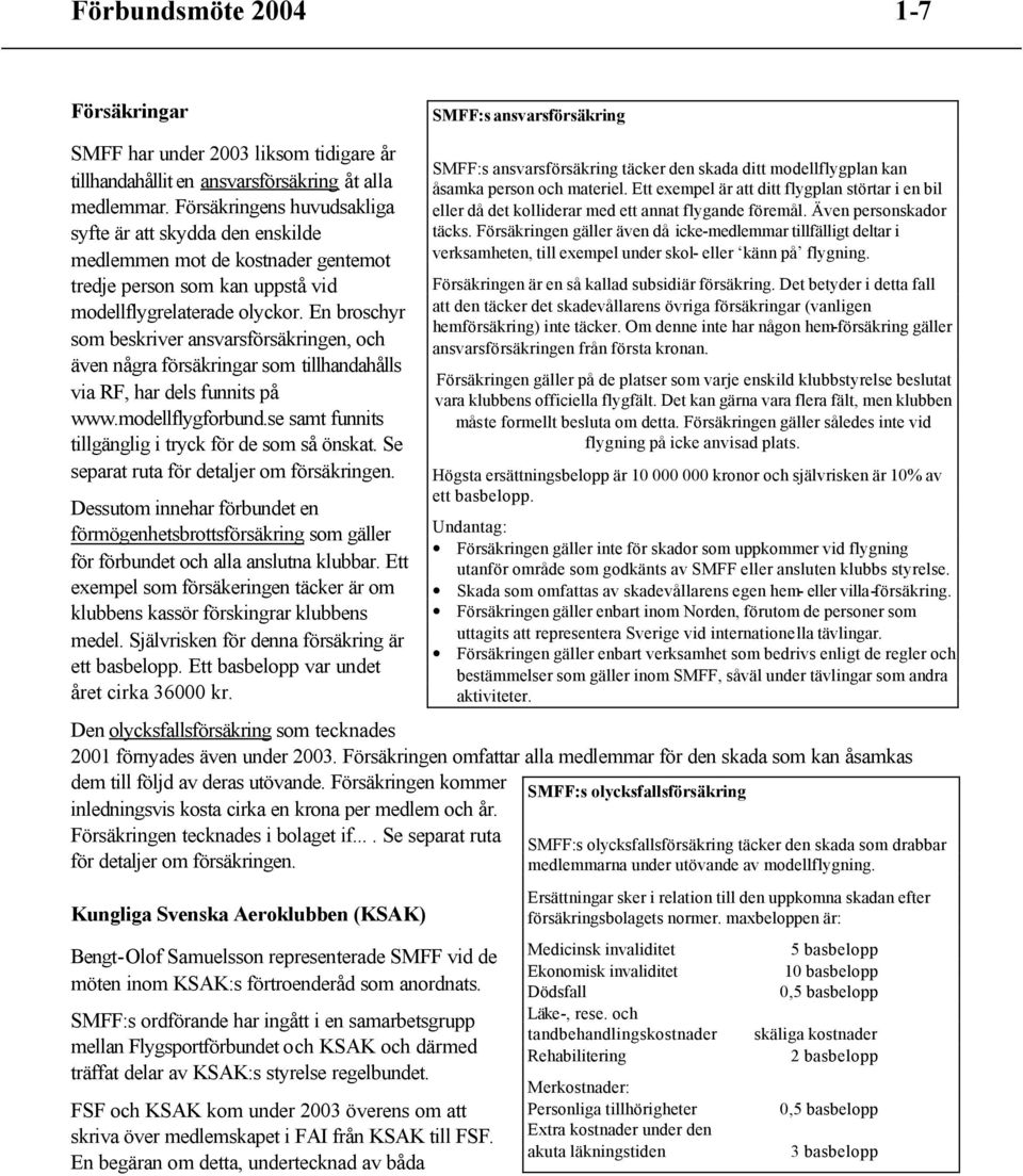 En broschyr som beskriver ansvarsförsäkringen, och även några försäkringar som tillhandahålls via RF, har dels funnits på www.modellflygforbund.