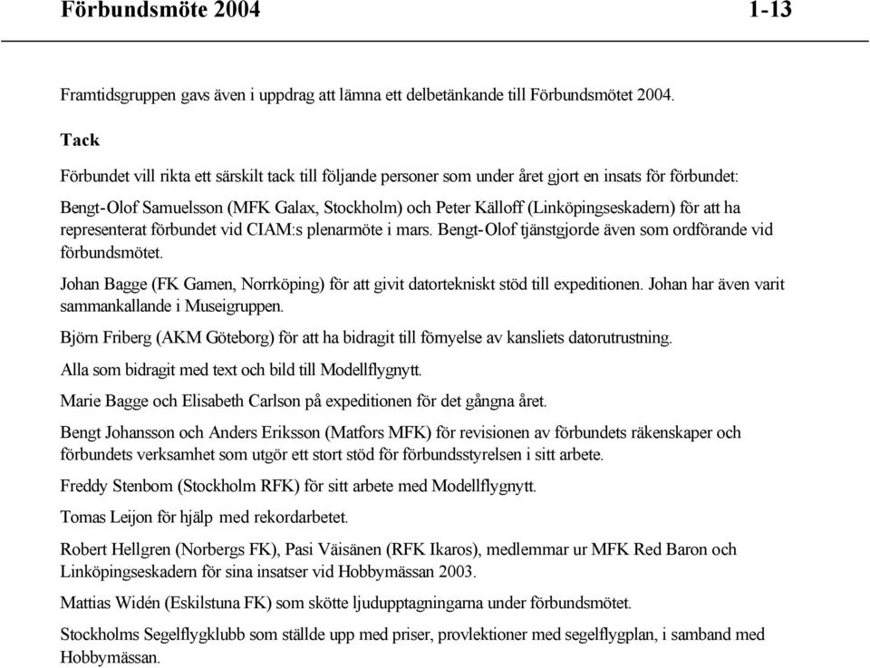 för att ha representerat förbundet vid CIAM:s plenarmöte i mars. Bengt-Olof tjänstgjorde även som ordförande vid förbundsmötet.