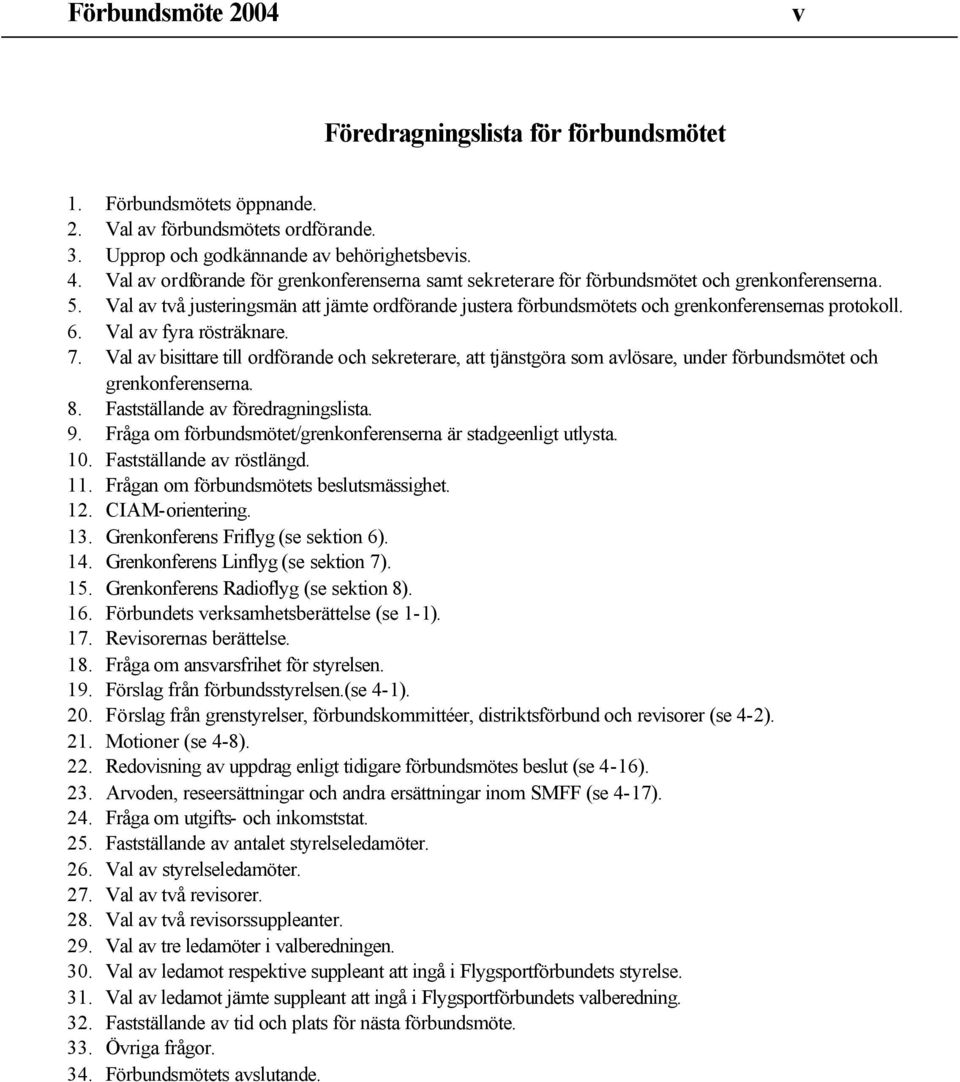 Val av två justeringsmän att jämte ordförande justera förbundsmötets och grenkonferensernas protokoll. 6. Val av fyra rösträknare. 7.